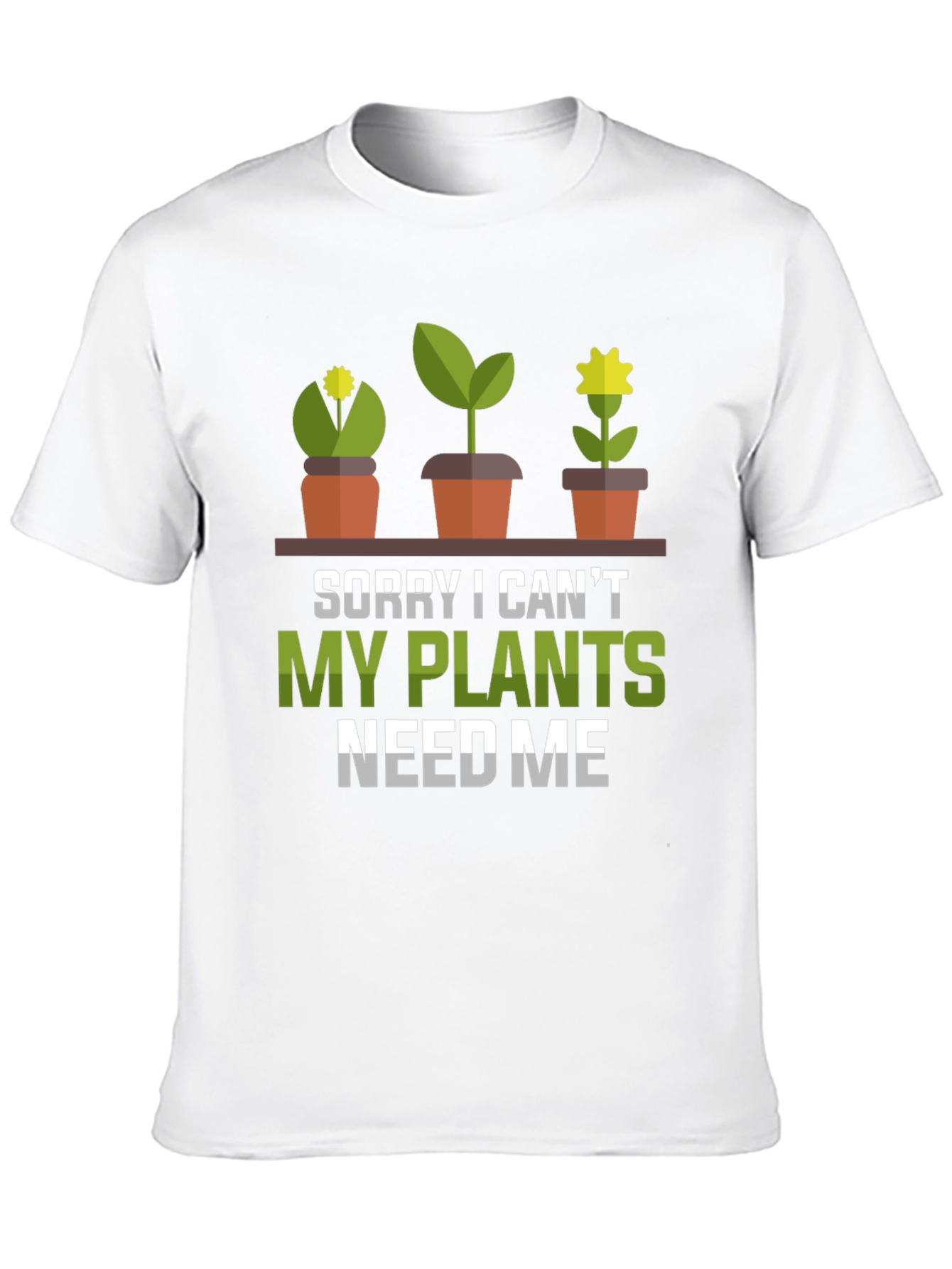 Plant Lover T-Shirt: Sorry My Plants Need Me!