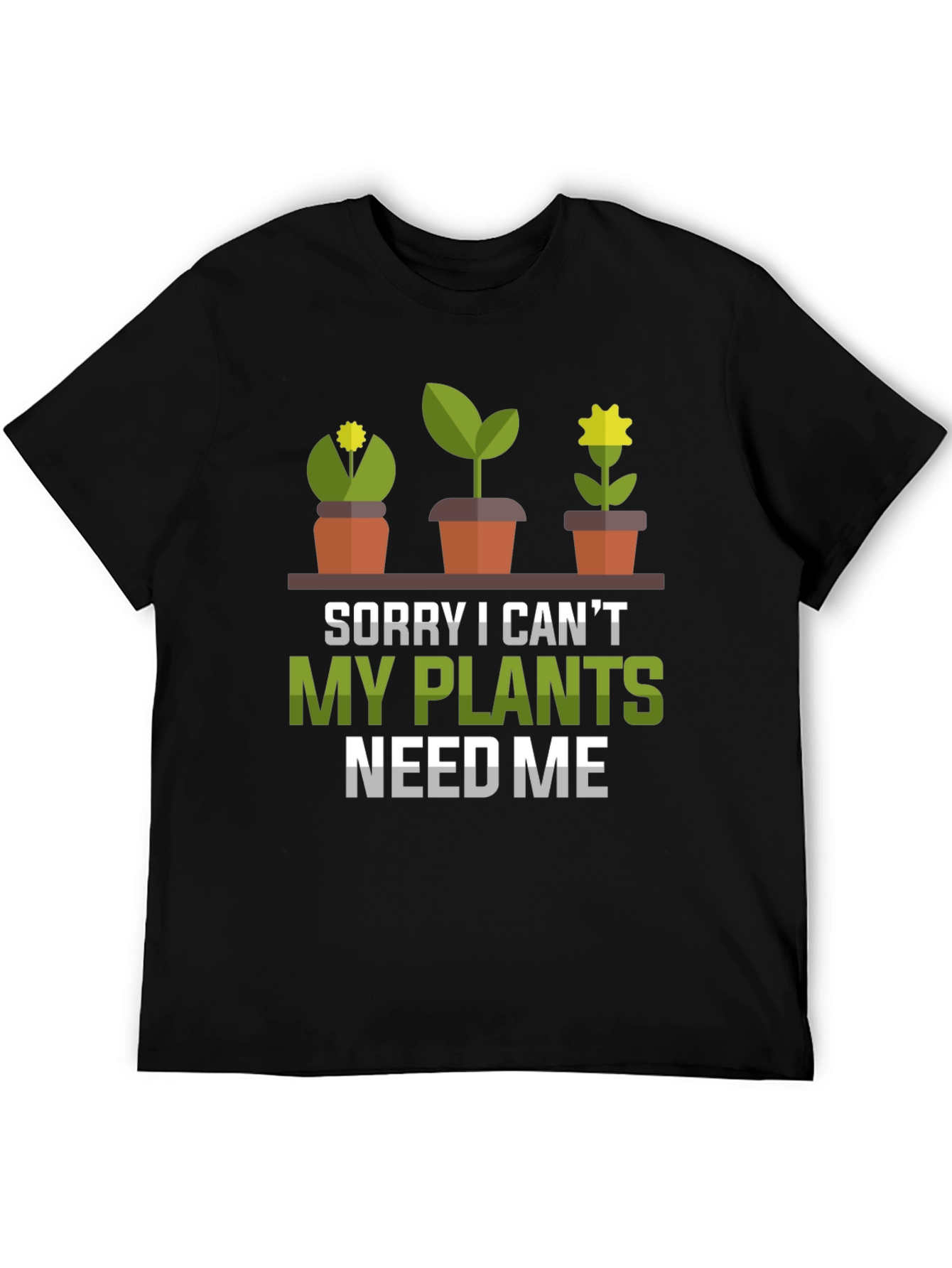 Plant Lover T-Shirt: Sorry My Plants Need Me!