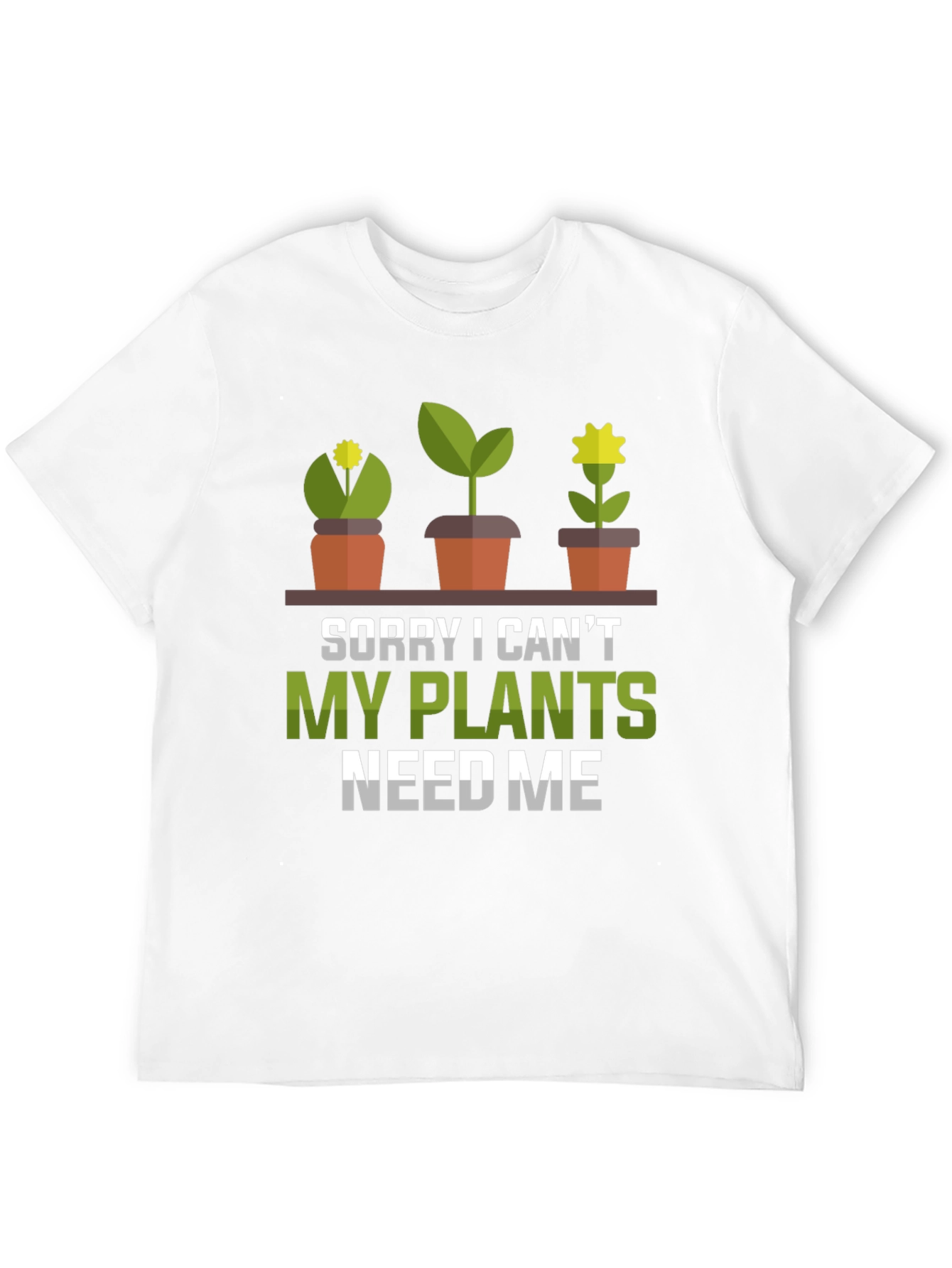 Plant Lover T-Shirt: Sorry My Plants Need Me!