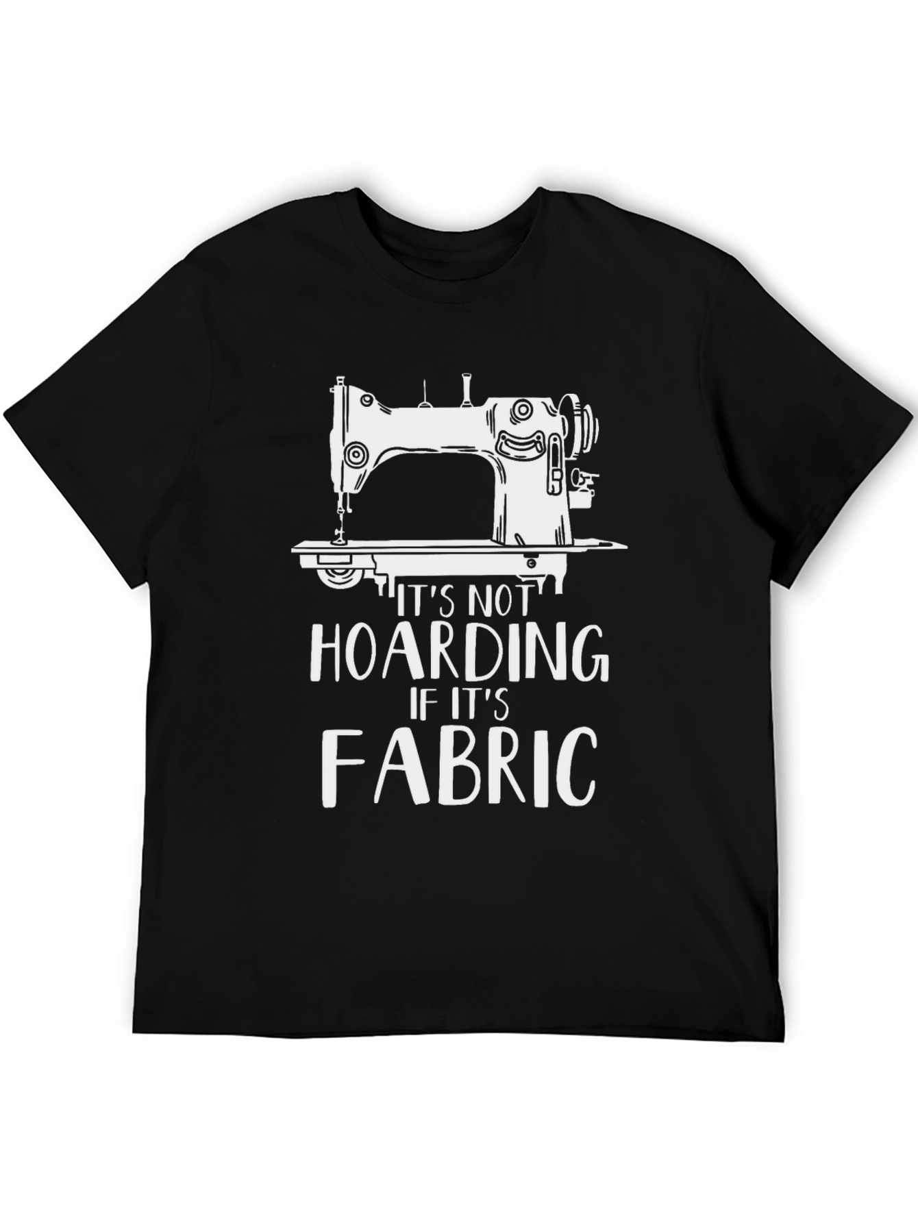 Sewing Machine T-Shirt - Its Not Hoarding Fabric!
