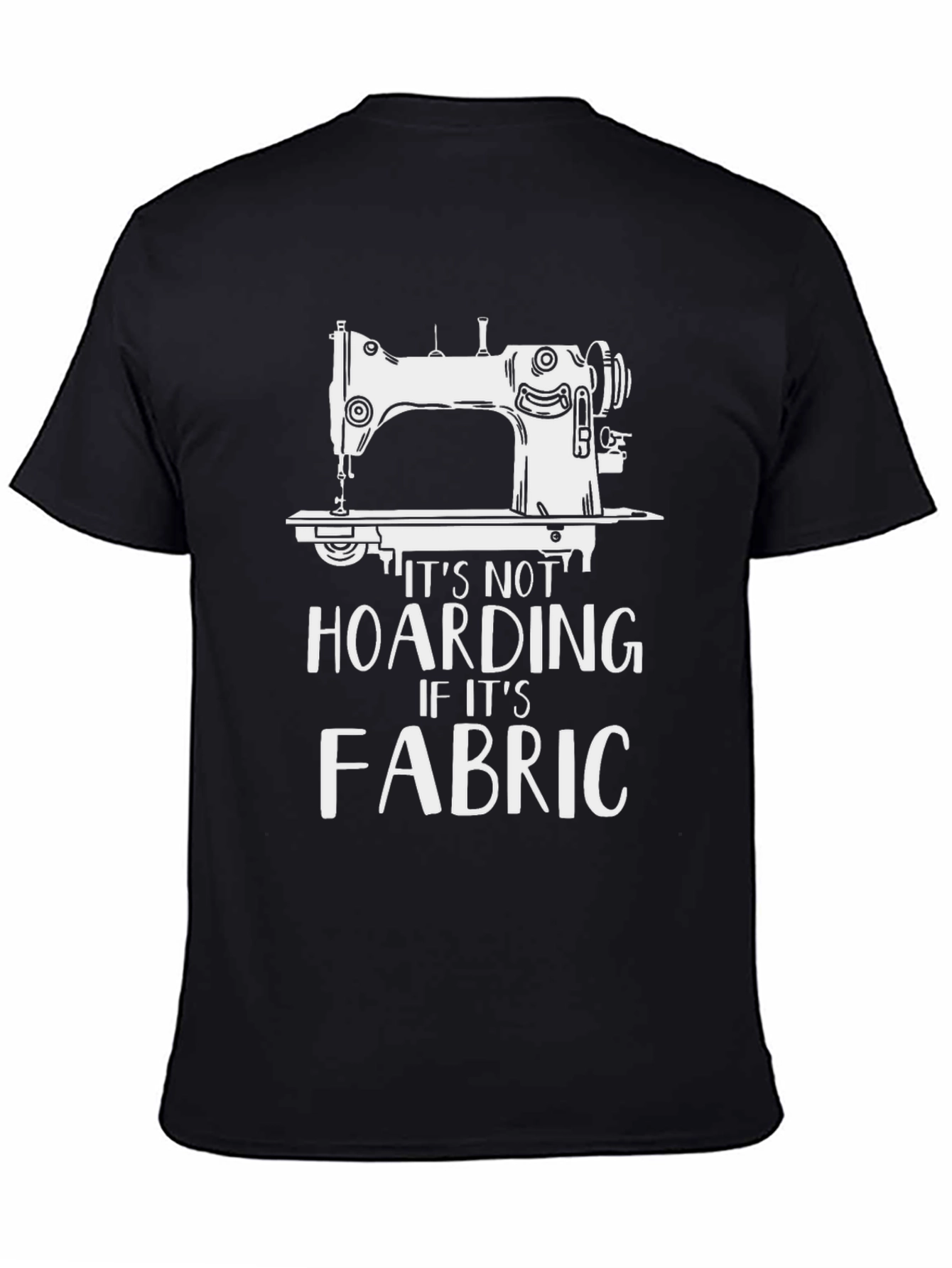 Sewing Machine T-Shirt - Its Not Hoarding Fabric!
