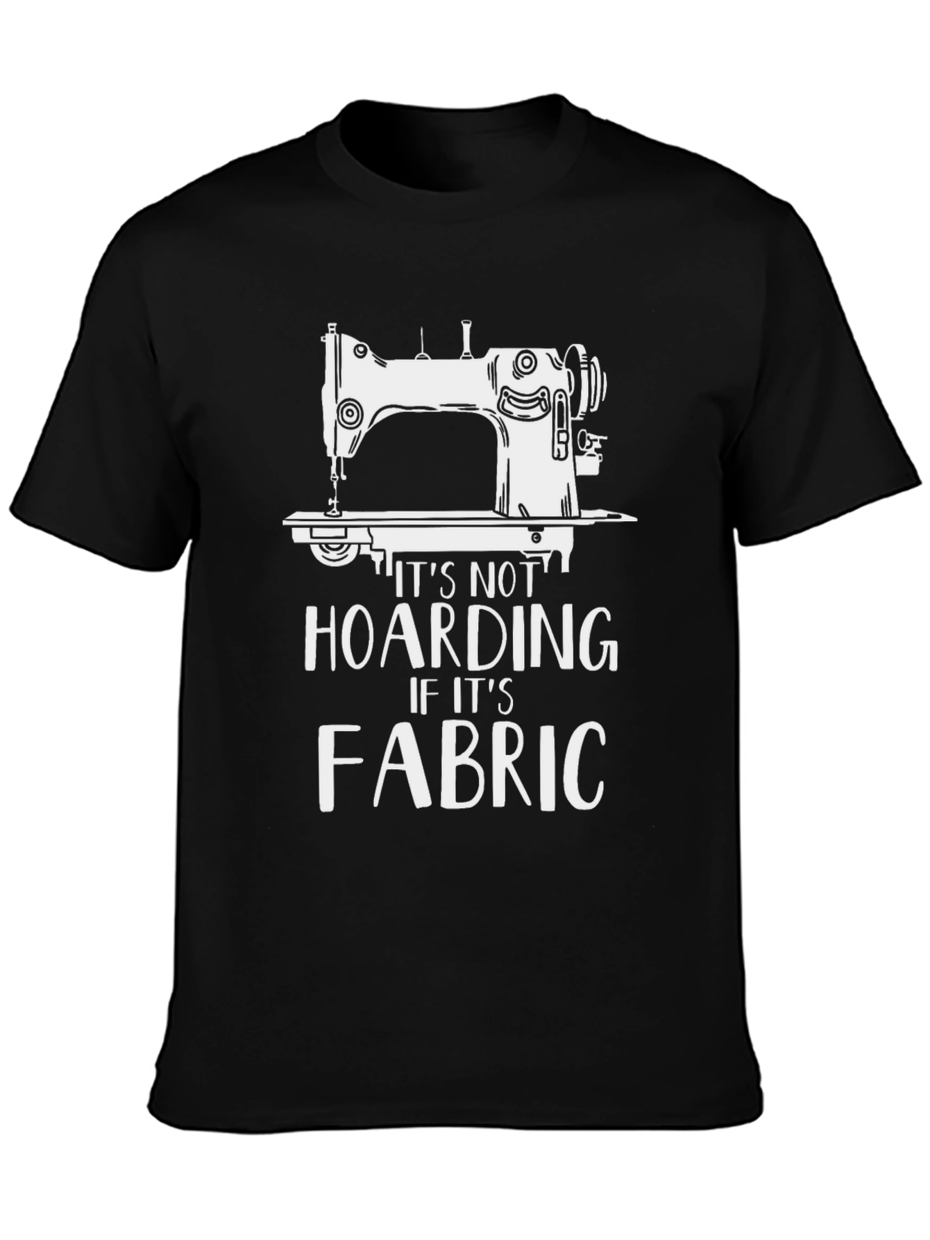 Sewing Machine T-Shirt - Its Not Hoarding Fabric!