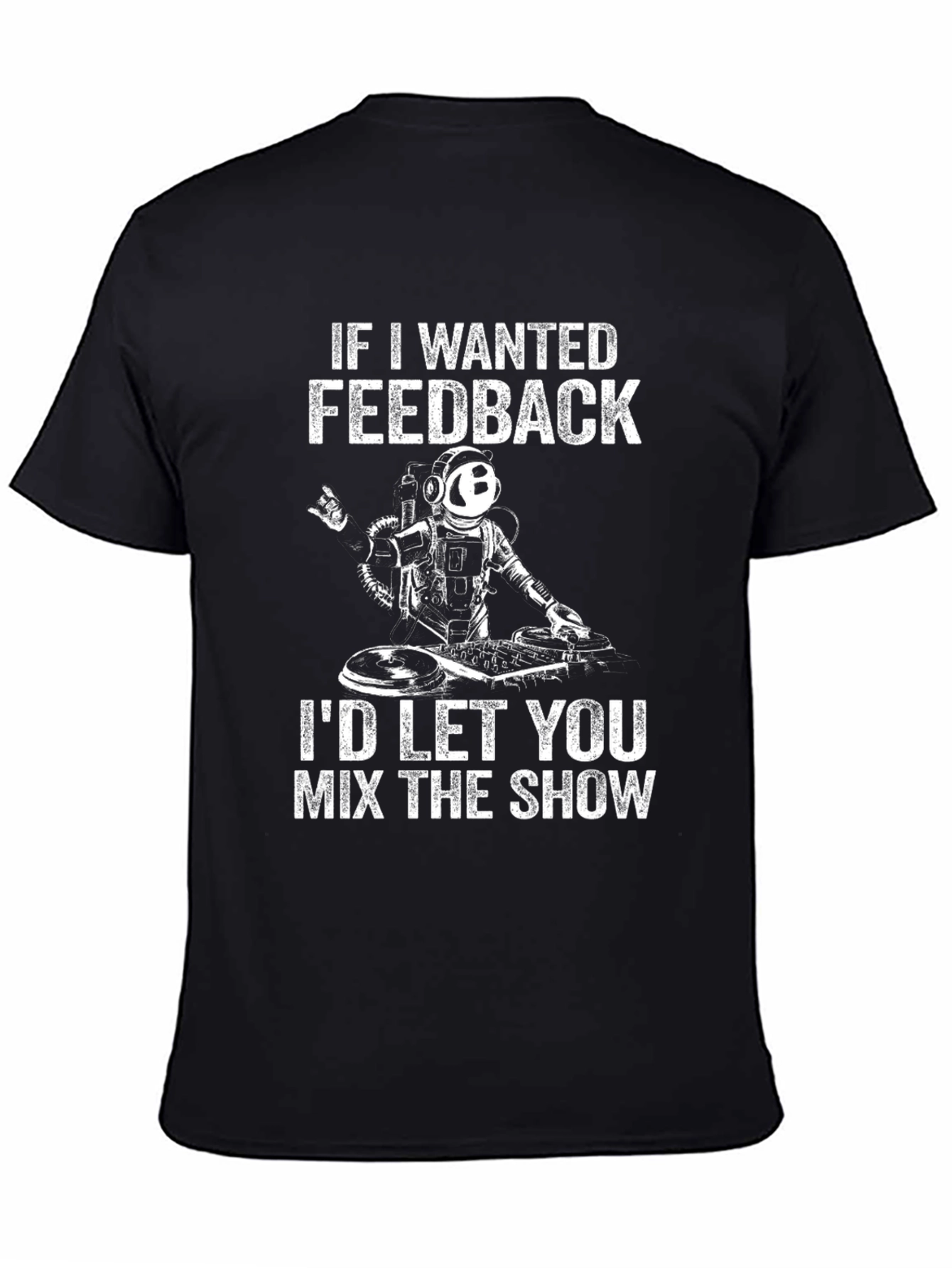 DJ Astronaut T-Shirt - If I Wanted Feedback...