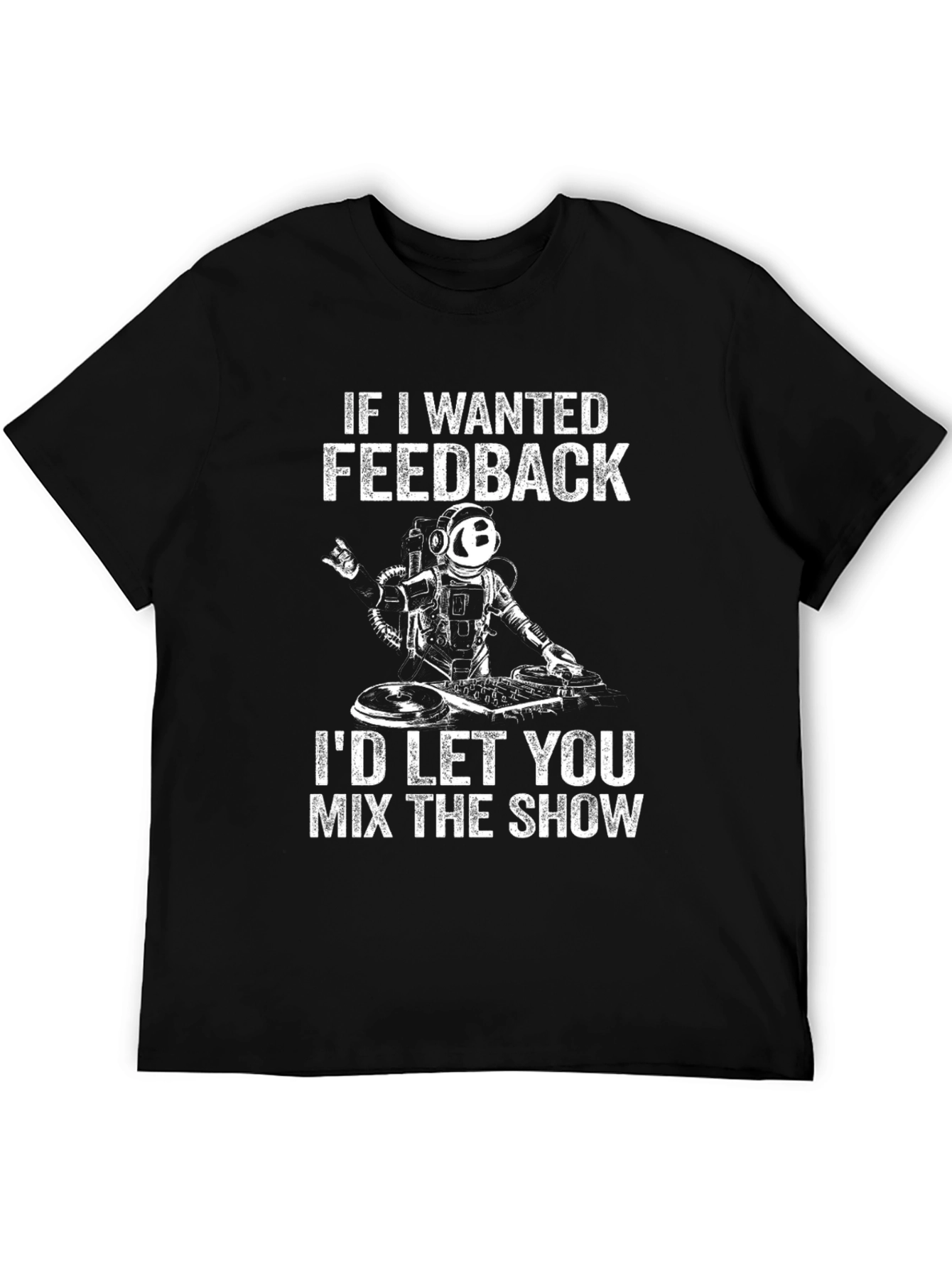 DJ Astronaut T-Shirt - If I Wanted Feedback...
