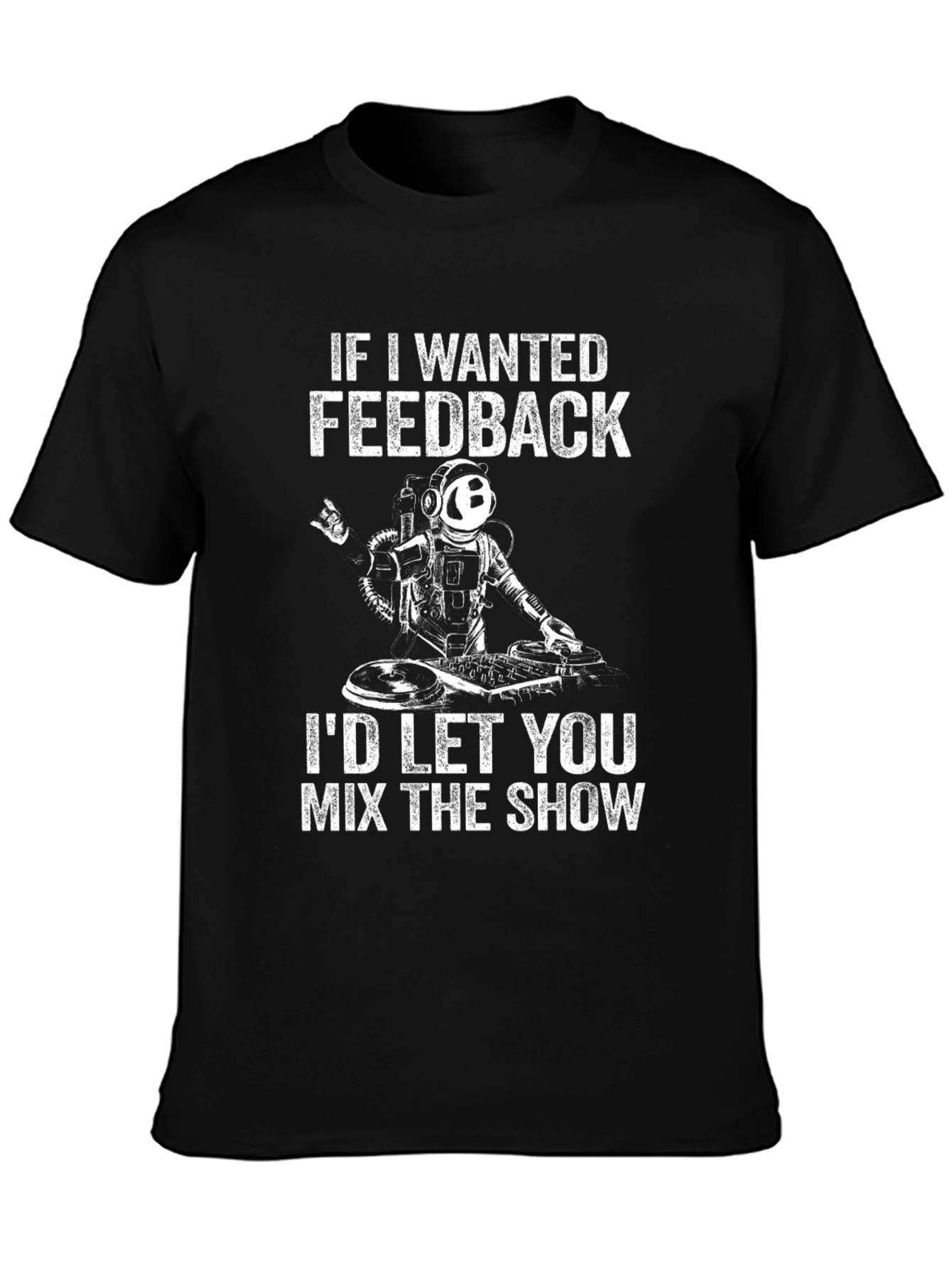 DJ Astronaut T-Shirt - If I Wanted Feedback...