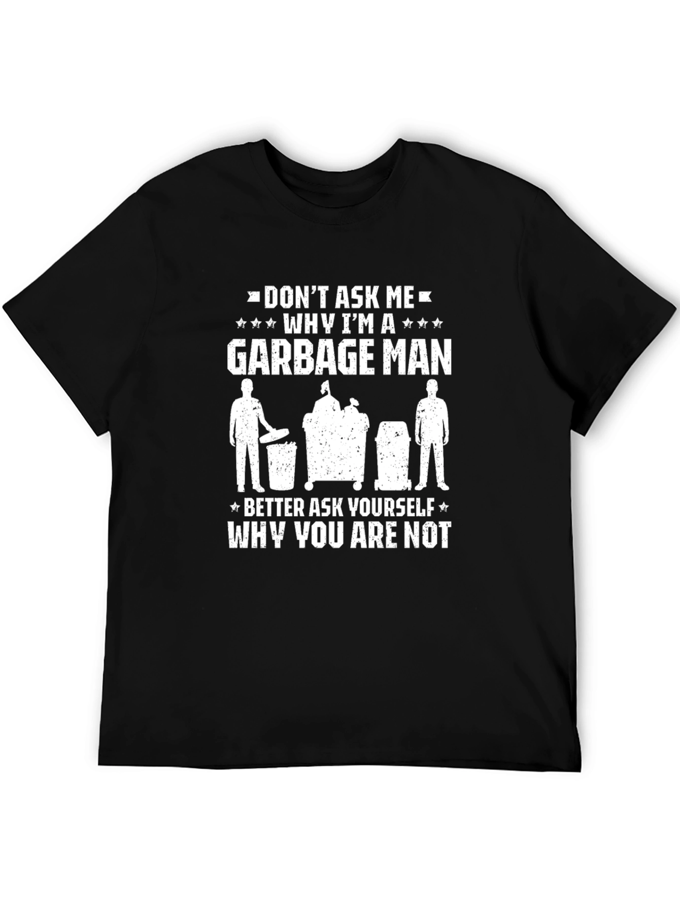 Funny Garbage Man T-Shirt: Dont Ask Me Why