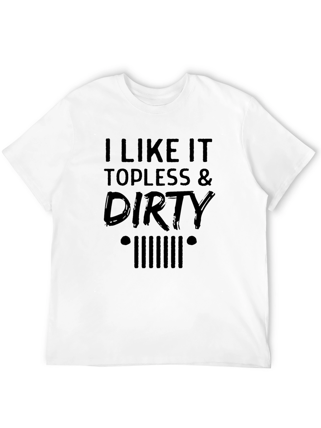 I Like It Topless & Dirty Mens T-Shirt