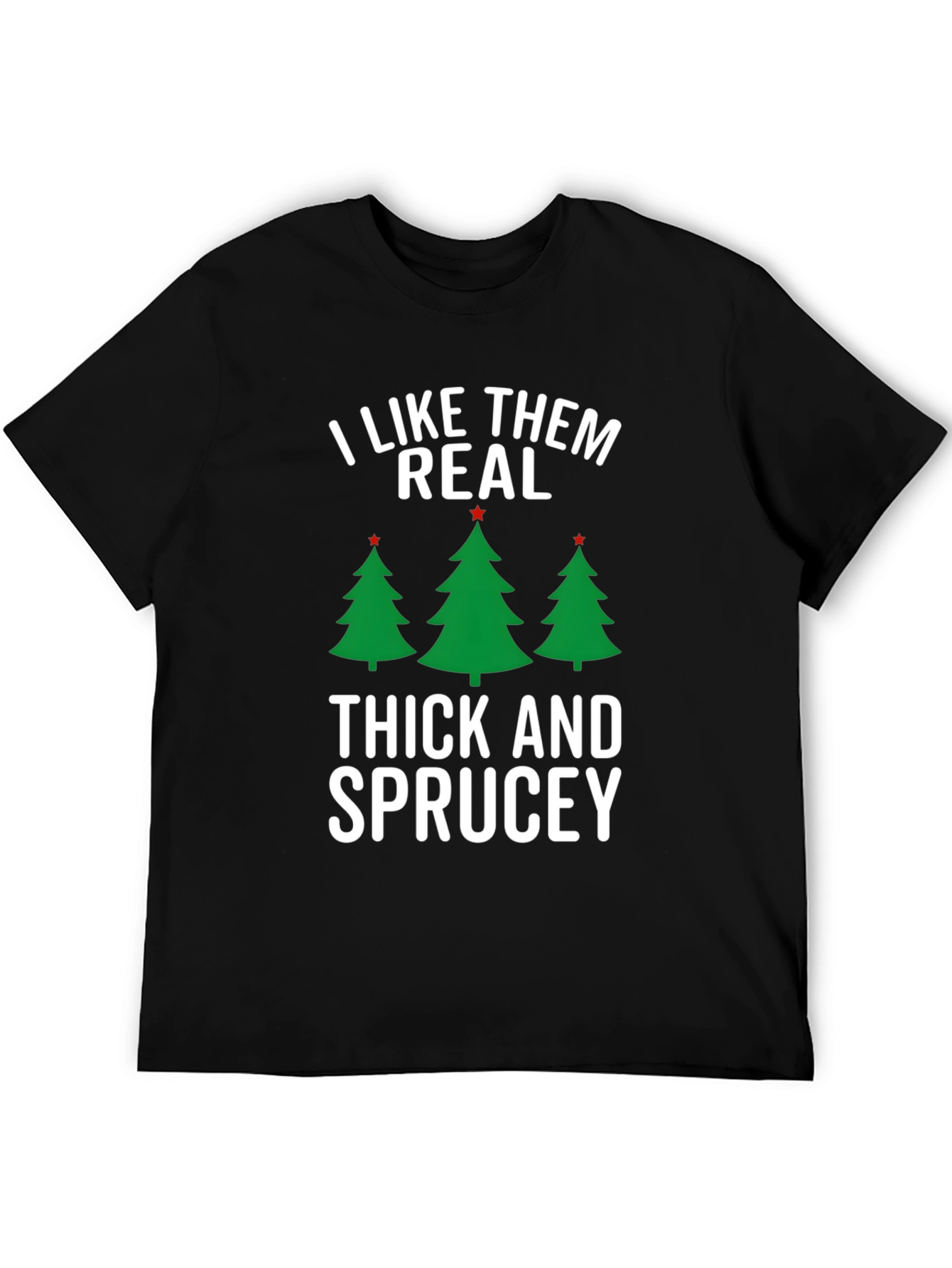 I Like Them Real Thick and Sprucey Christmas T-Shirt
