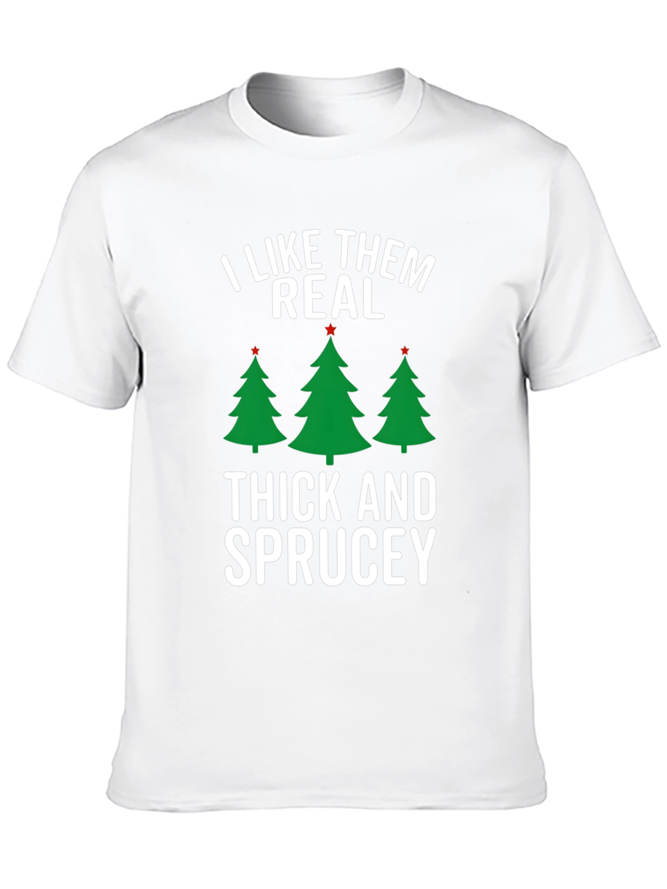 I Like Them Real Thick and Sprucey Christmas T-Shirt