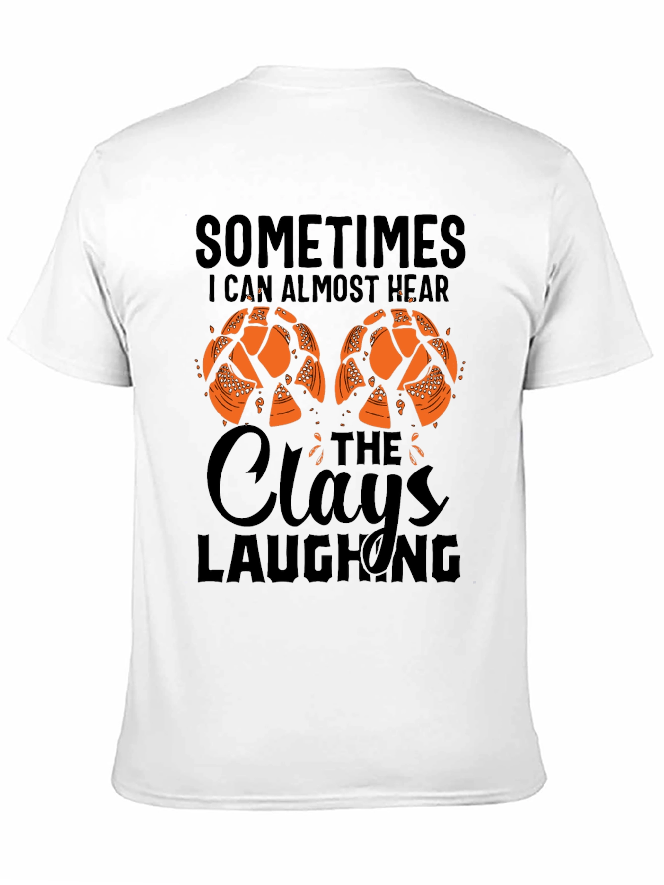 Sometimes I Can Almost Hear The Clays Laughing T-Shirt