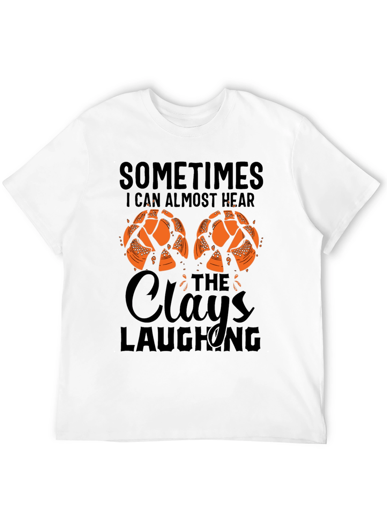 Sometimes I Can Almost Hear The Clays Laughing T-Shirt