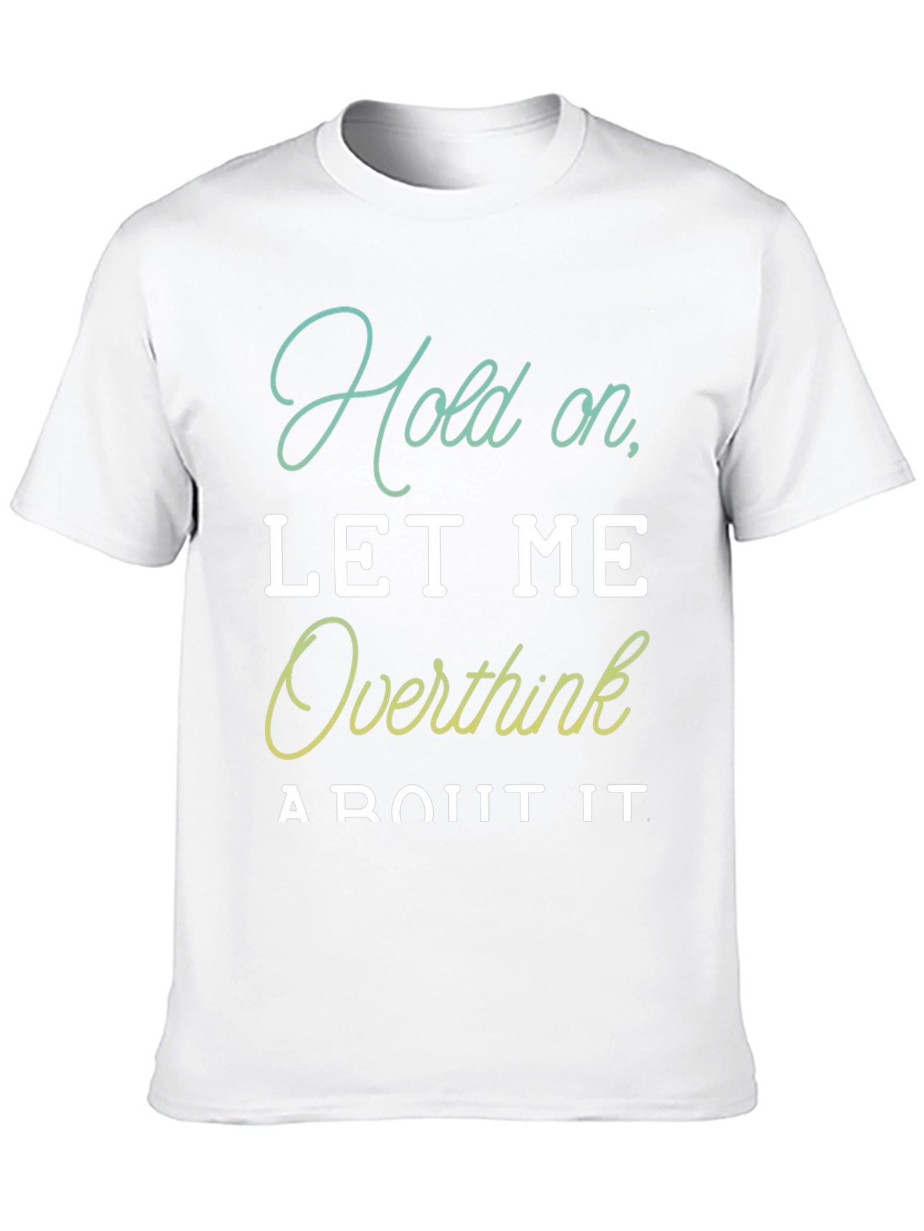 Hold On Let Me Overthink It T-Shirt