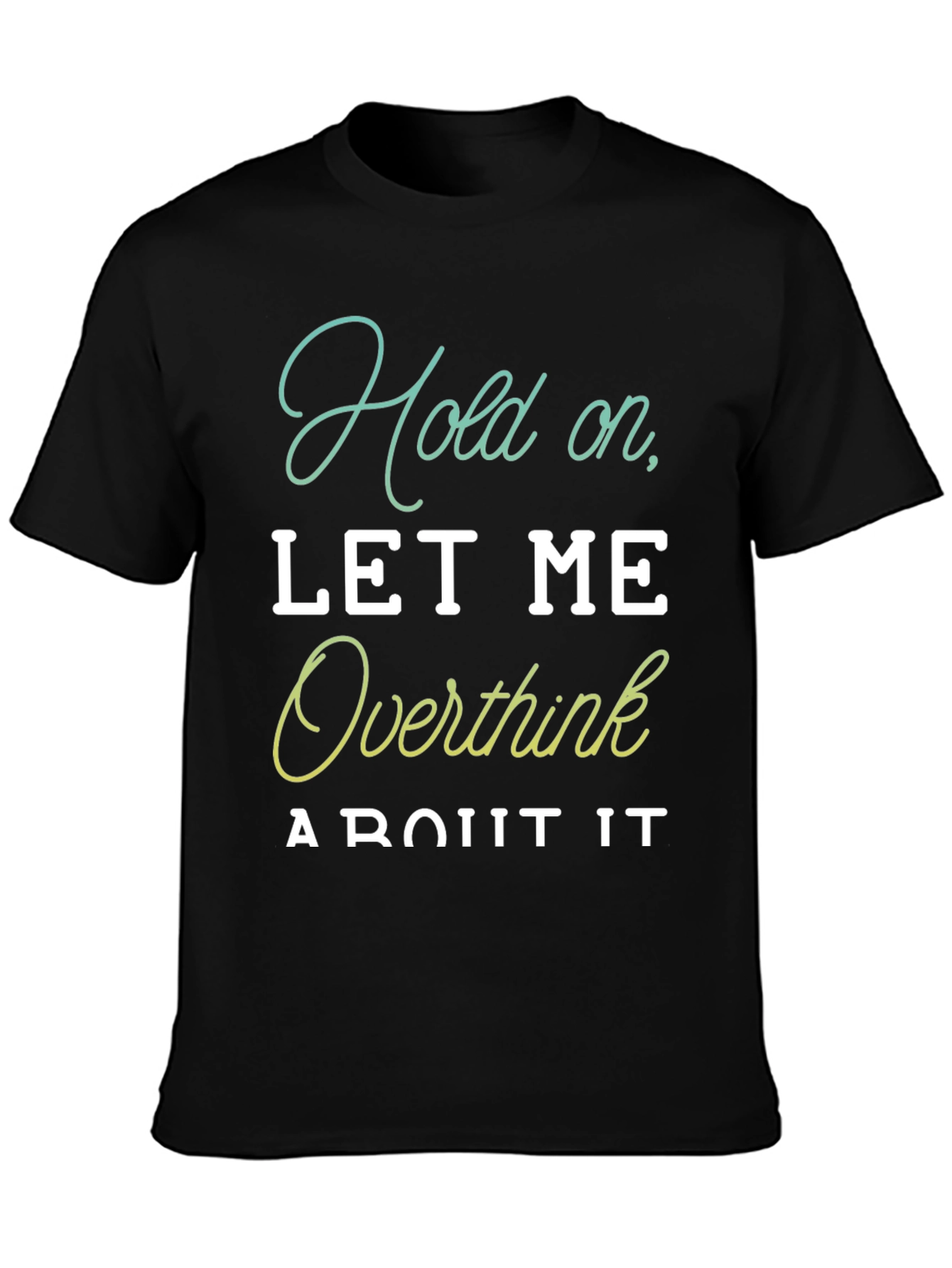 Hold On Let Me Overthink It T-Shirt