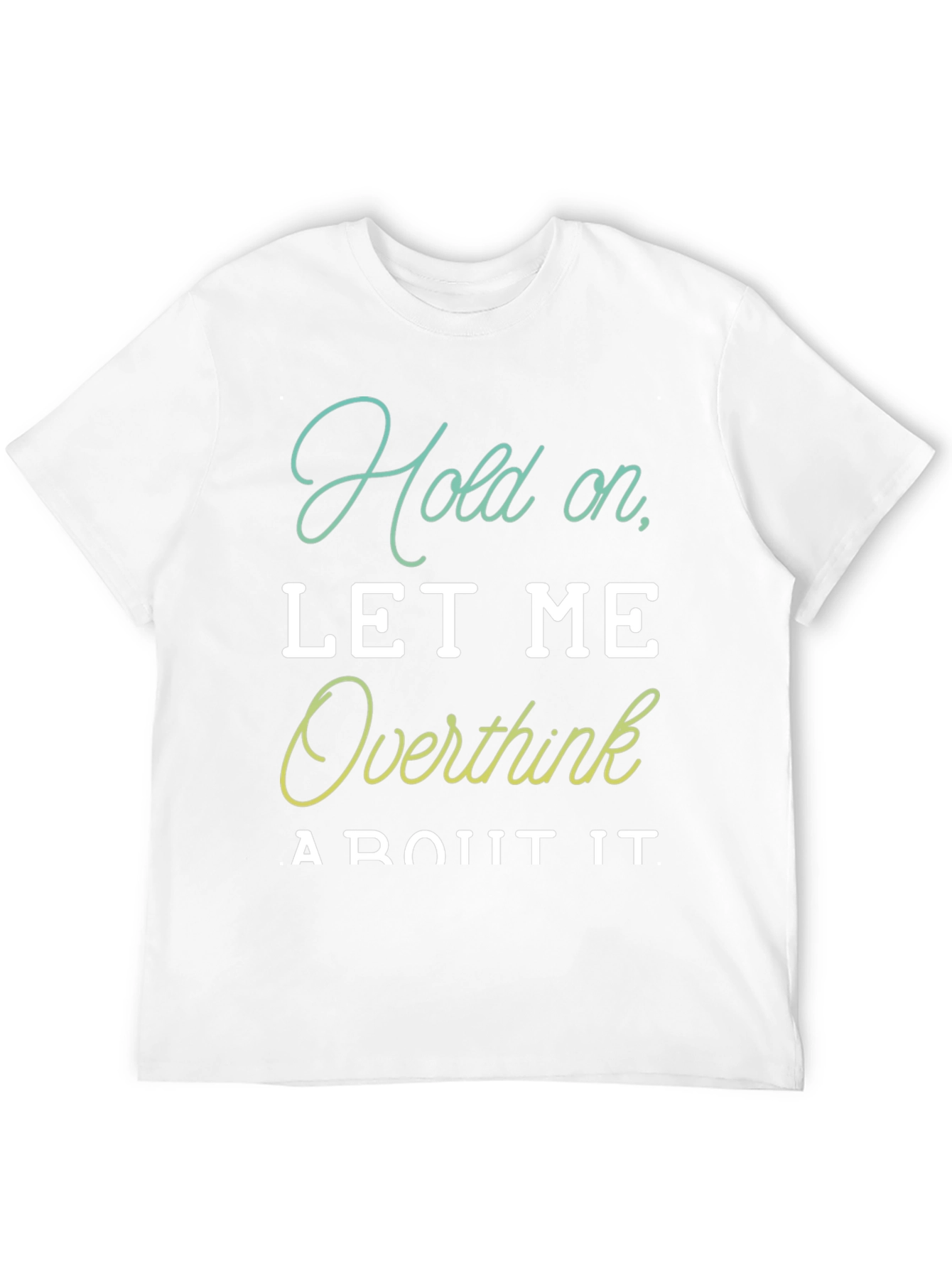 Hold On Let Me Overthink It T-Shirt