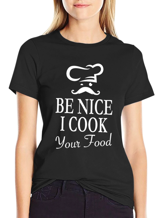 Funny Chef T-Shirt - Be Nice I Cook Your Food