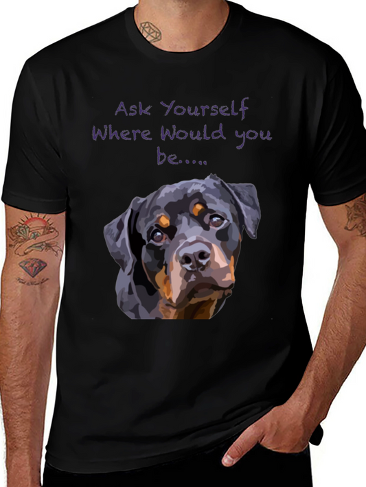 Rottweiler Dog T-Shirt - Ask Yourself Where Would You Be