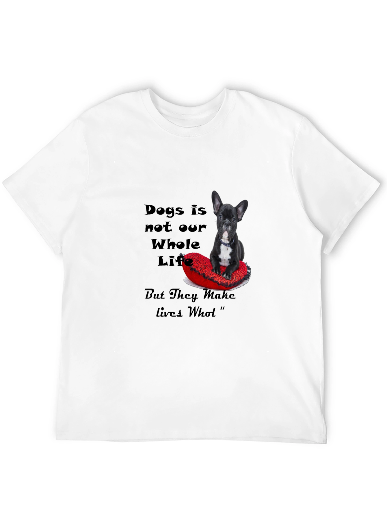 Dog Lover T-Shirt: Dogs Make Lives Whole