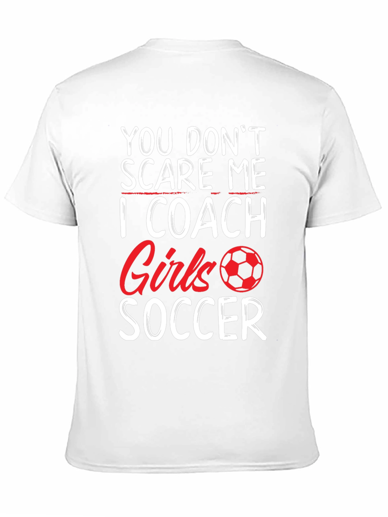 Funny Soccer Coach T-Shirt - You Dont Scare Me!