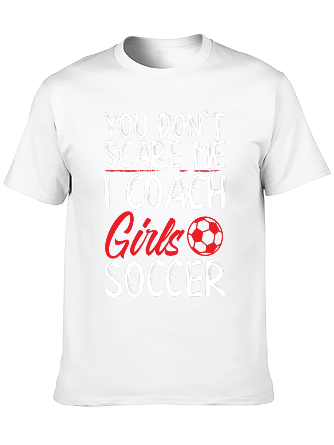 Funny Soccer Coach T-Shirt - You Dont Scare Me!