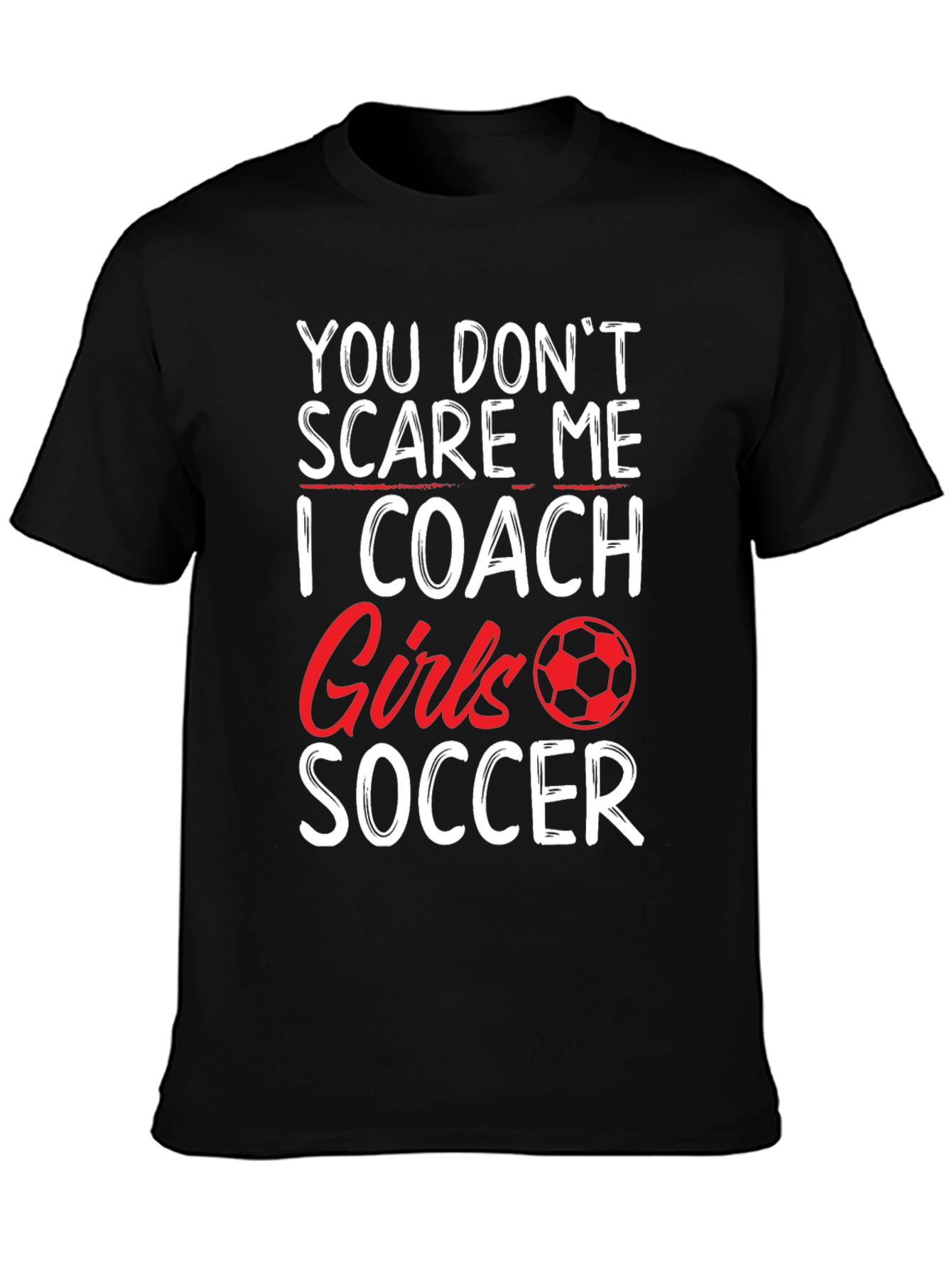 Funny Soccer Coach T-Shirt - You Dont Scare Me!