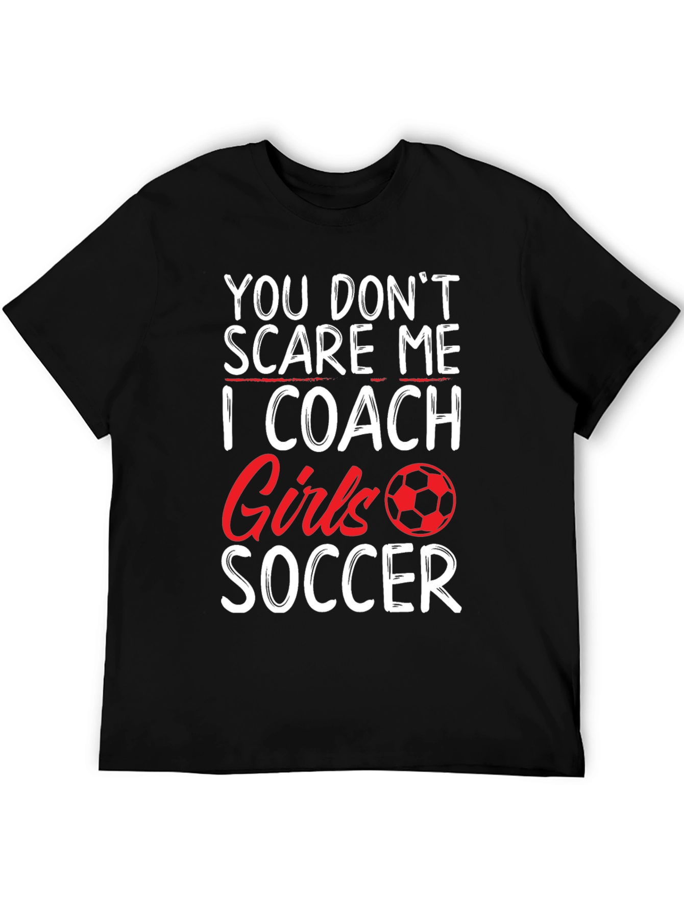 Funny Soccer Coach T-Shirt - You Dont Scare Me!
