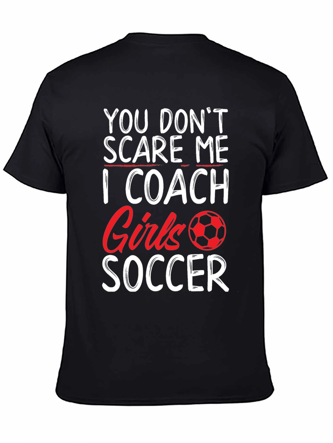 Funny Soccer Coach T-Shirt - You Dont Scare Me!