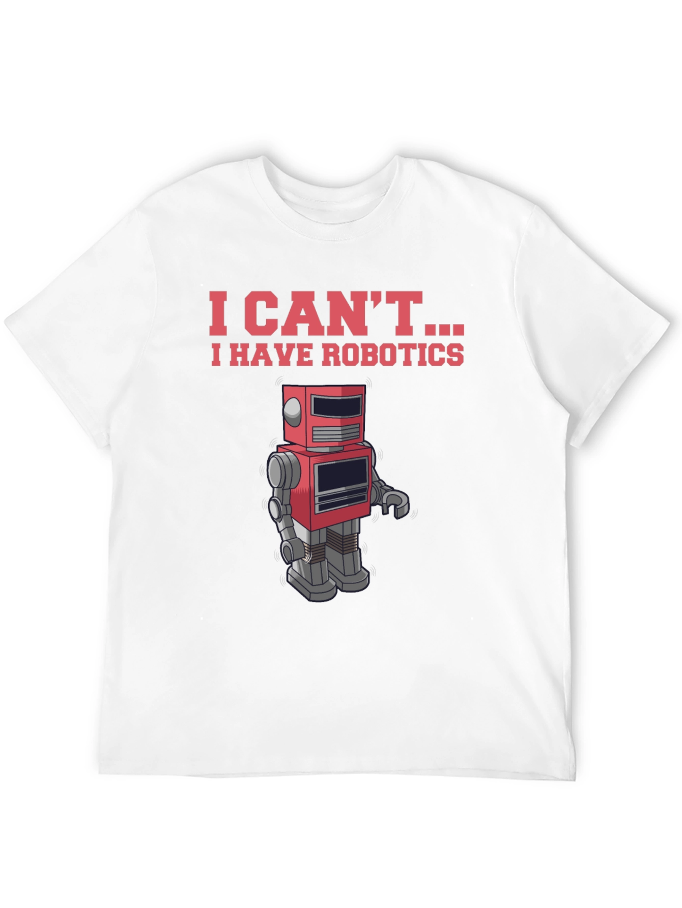 I Cant - I Have Robotics T-Shirt