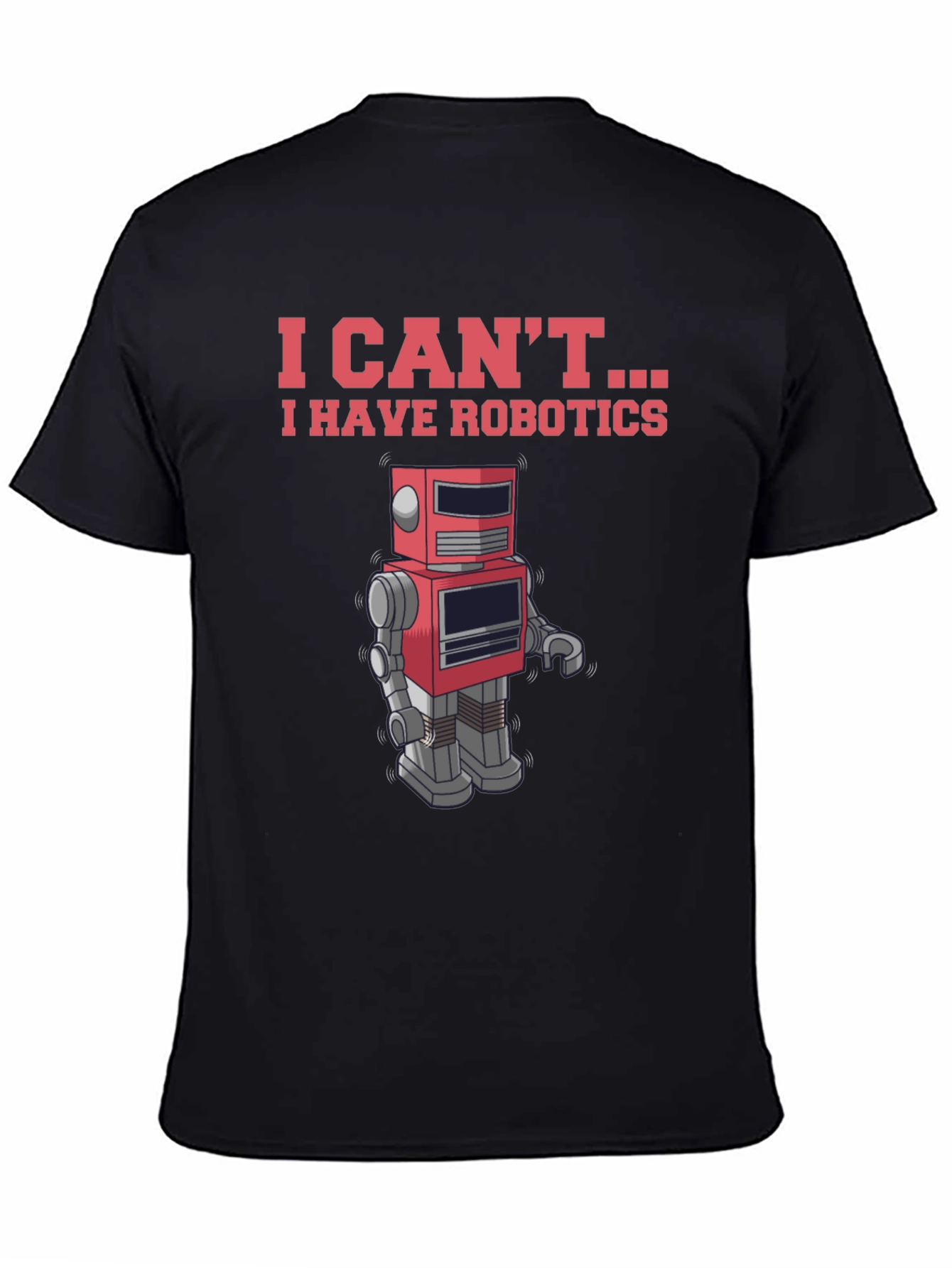 I Cant - I Have Robotics T-Shirt