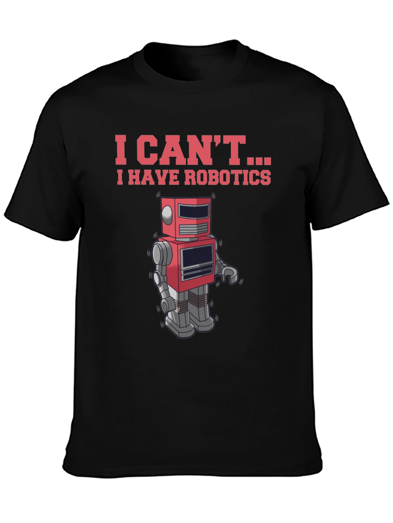 I Cant - I Have Robotics T-Shirt