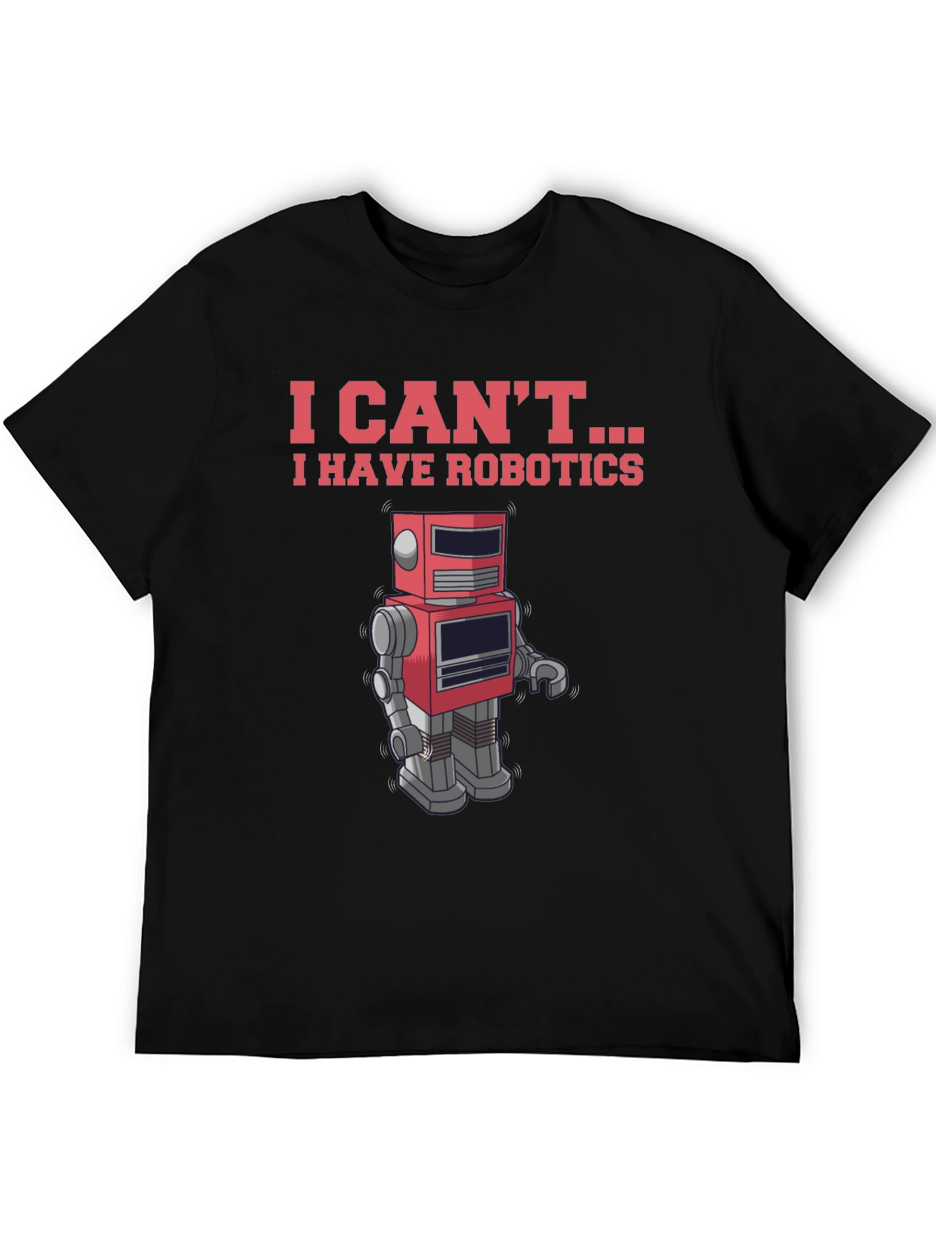 I Cant - I Have Robotics T-Shirt