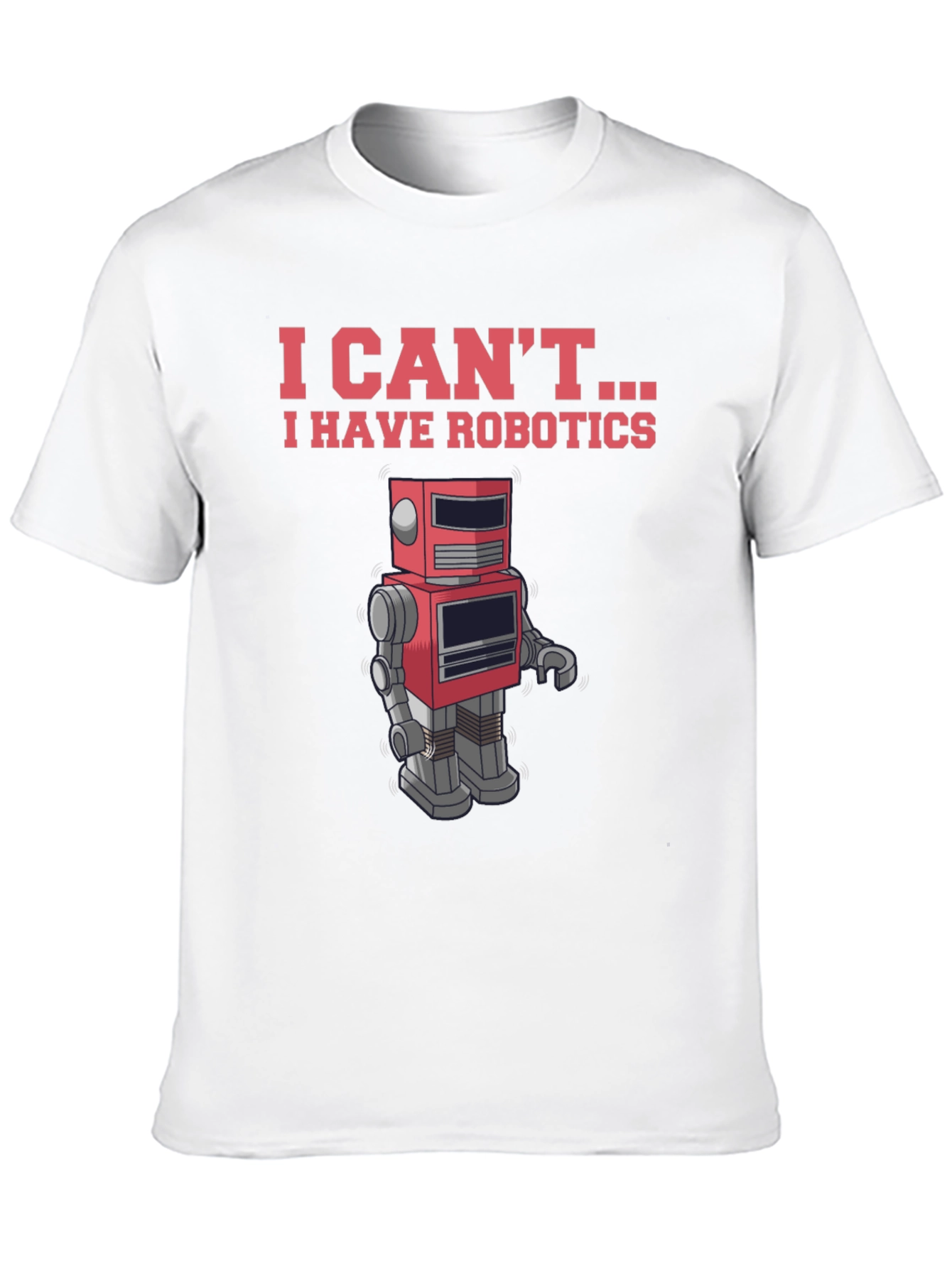 I Cant - I Have Robotics T-Shirt