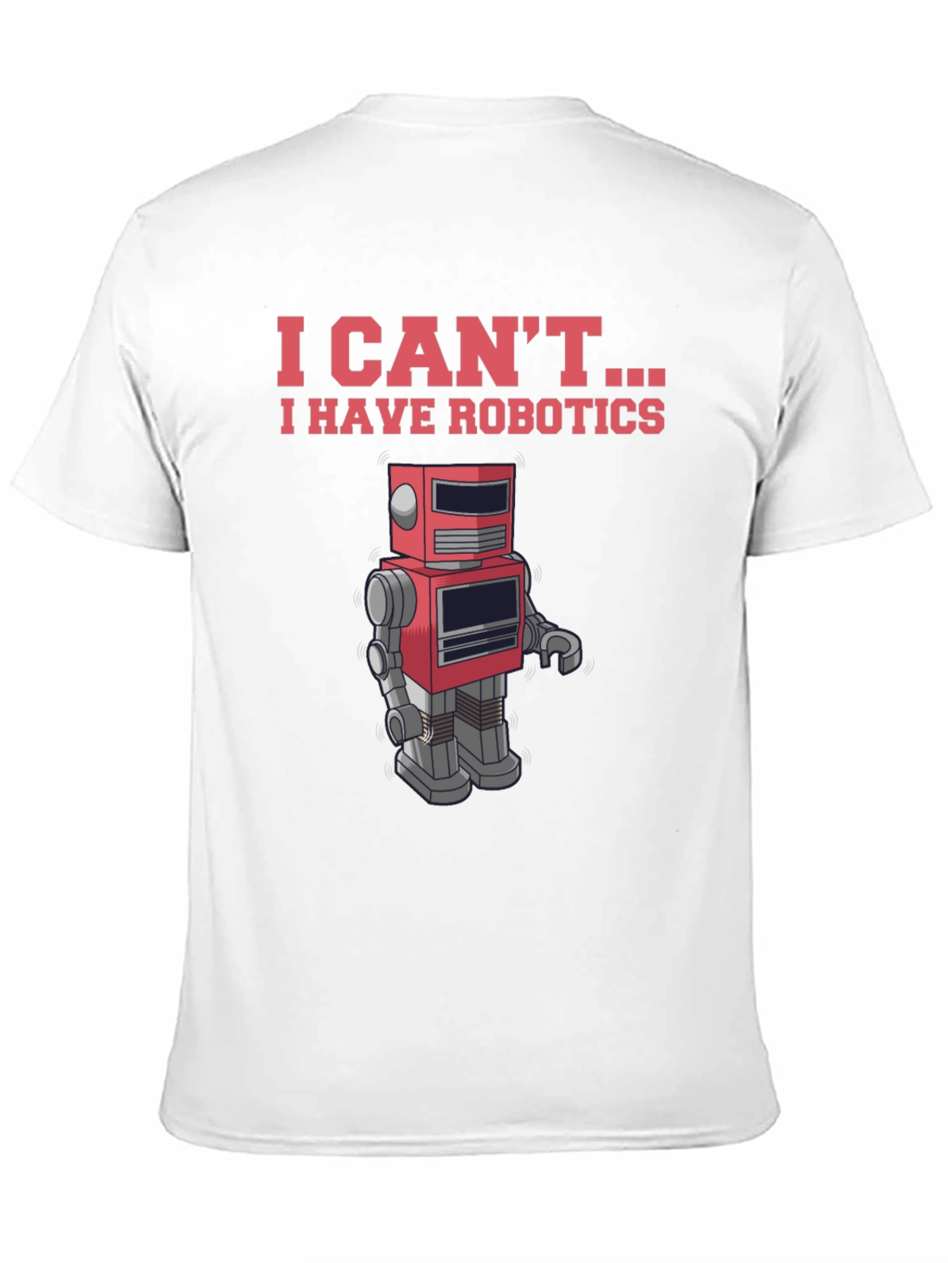 I Cant - I Have Robotics T-Shirt