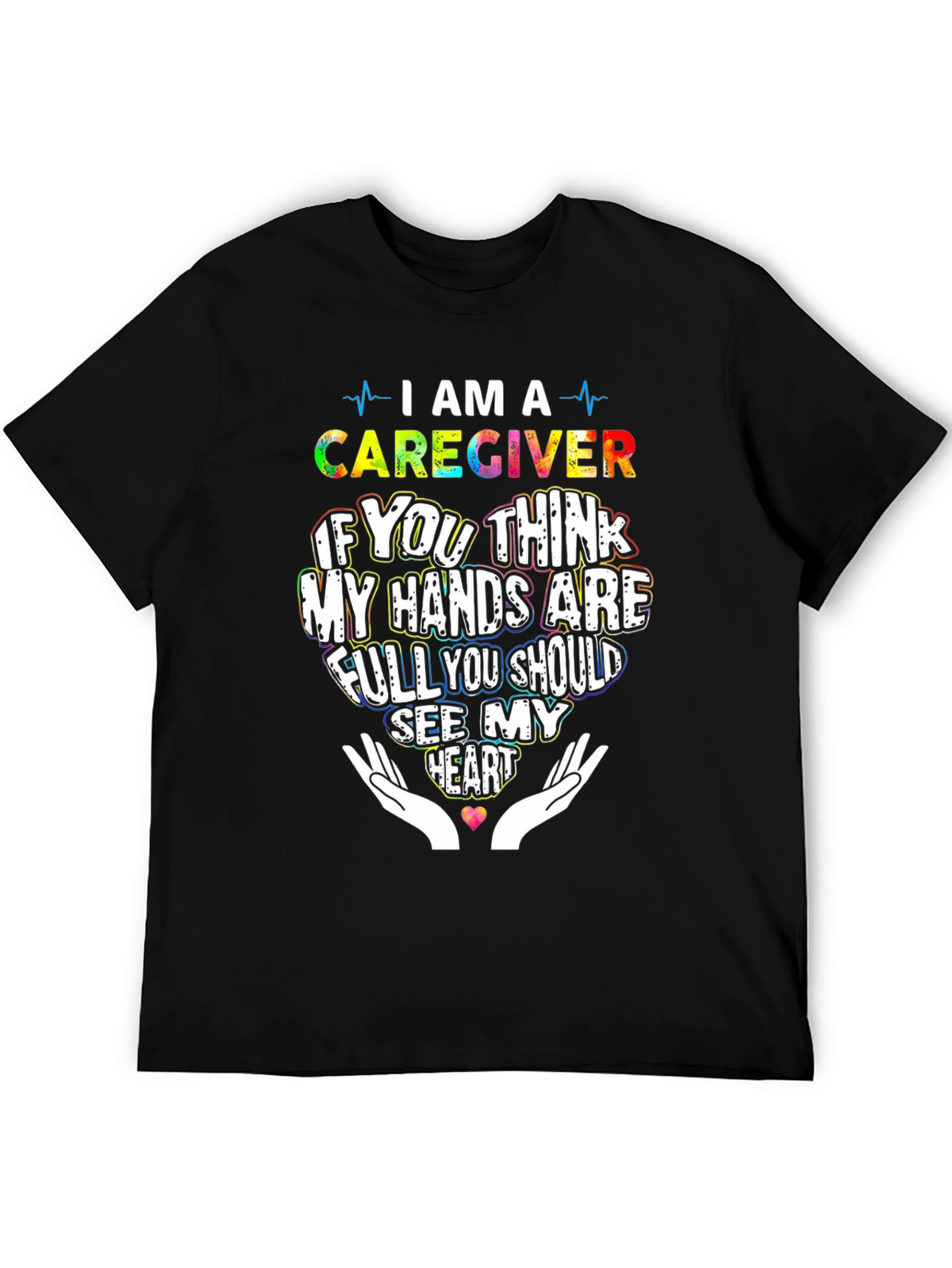 Caregiver T-Shirt: Hands Full See My Heart