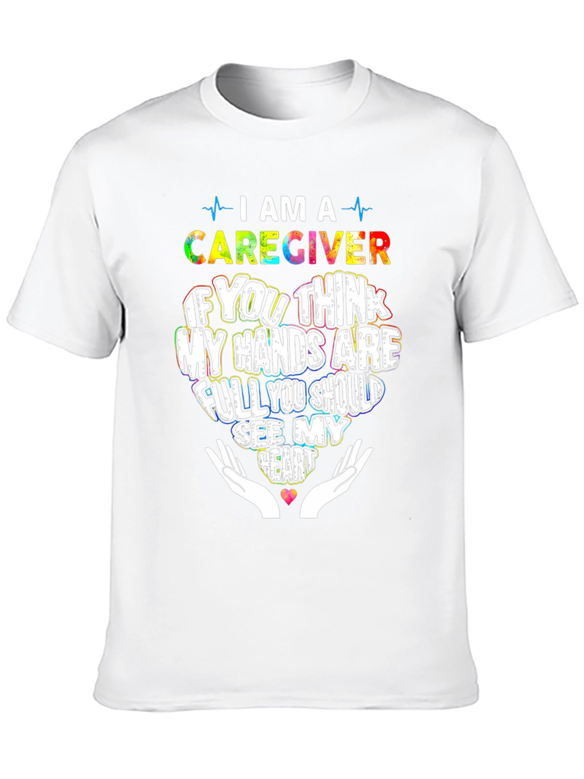 Caregiver T-Shirt: Hands Full See My Heart