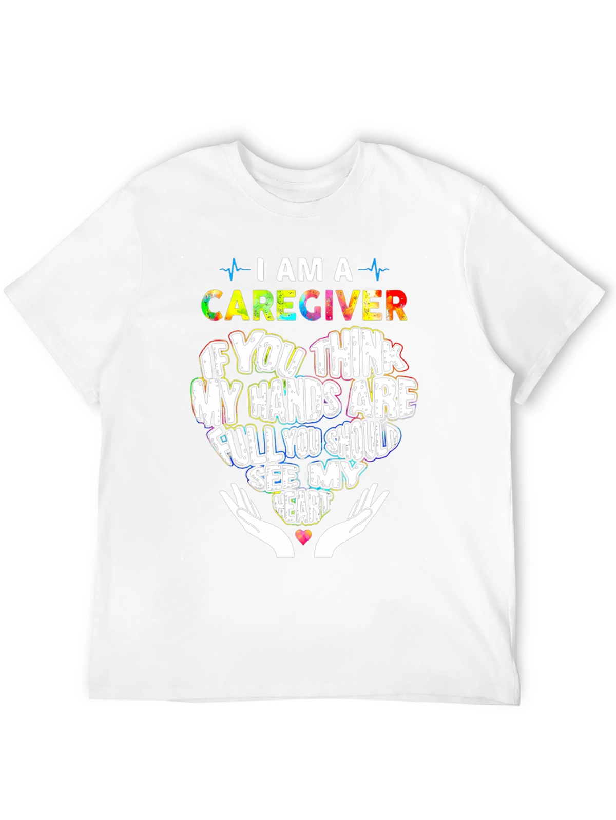 Caregiver T-Shirt: Hands Full See My Heart