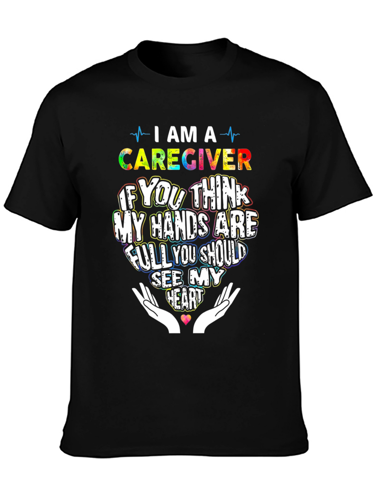 Caregiver T-Shirt: Hands Full See My Heart
