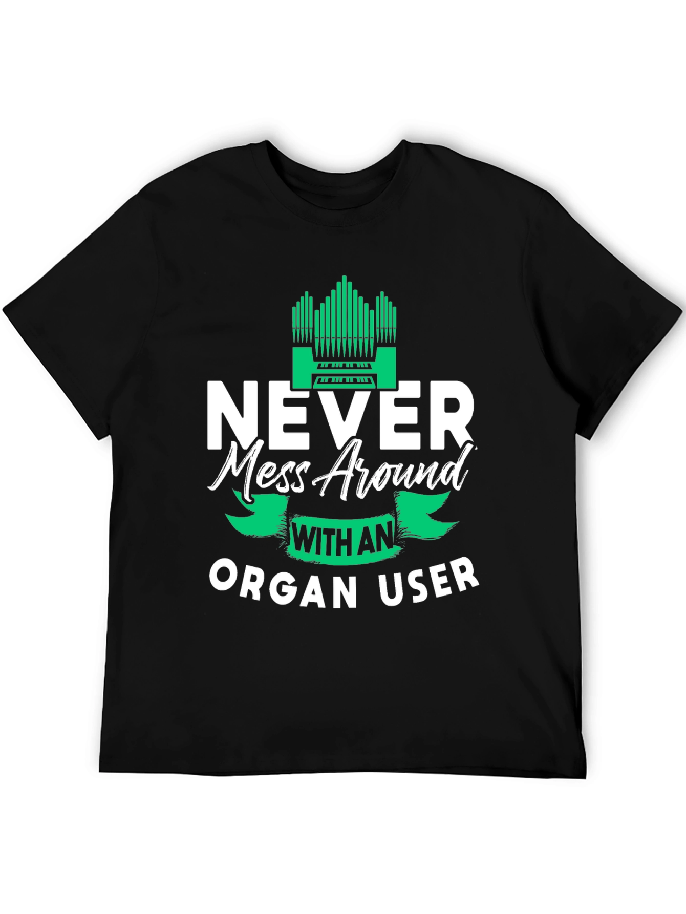 Never Mess Around With An Organ User Tee