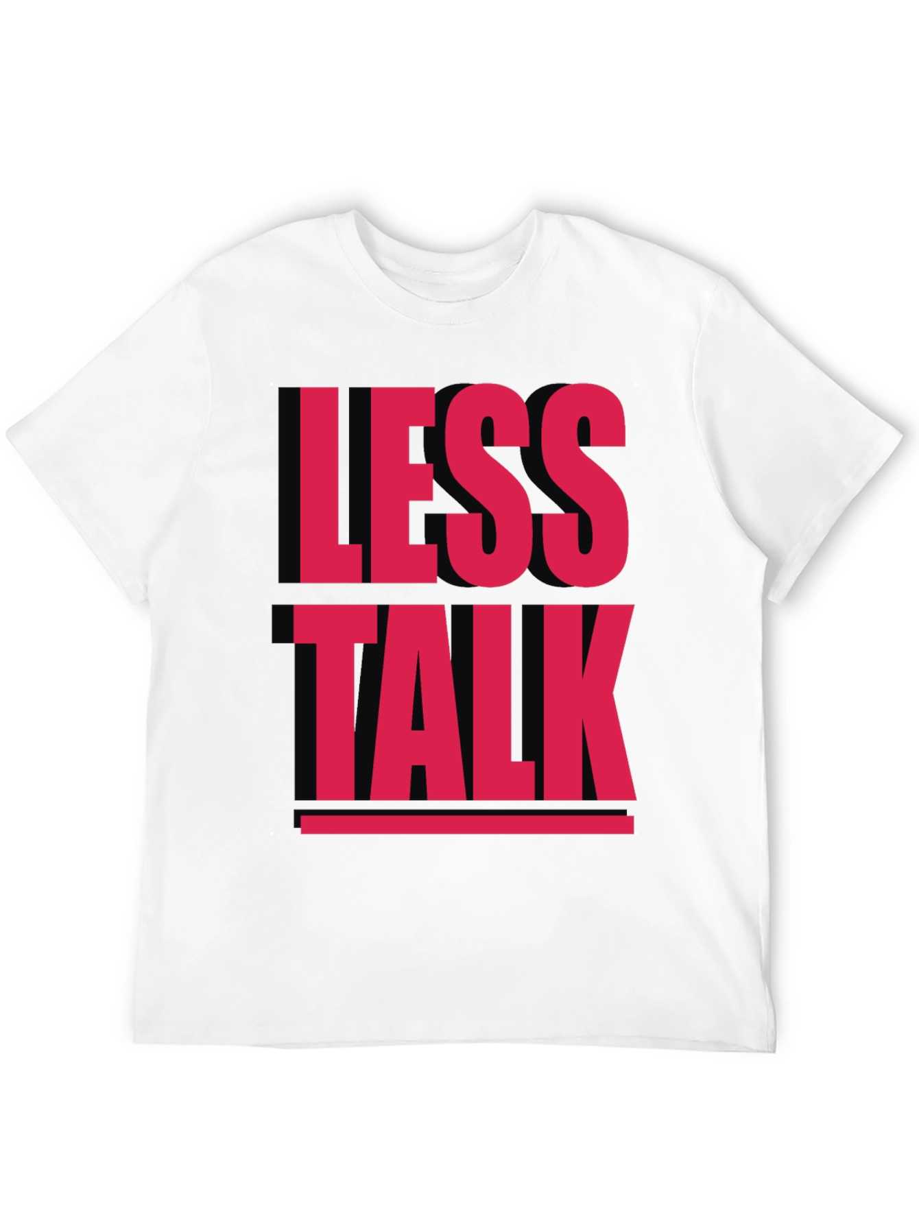 Less Talk Graphic Tee - Bold Statement T-Shirt
