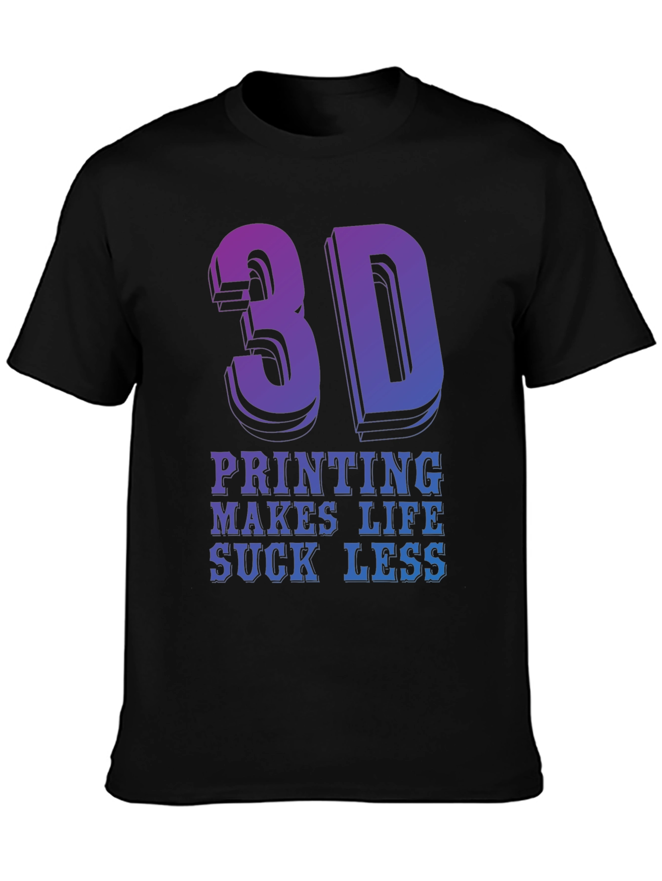 3D Printing Makes Life Suck Less - Graphic T-Shirt