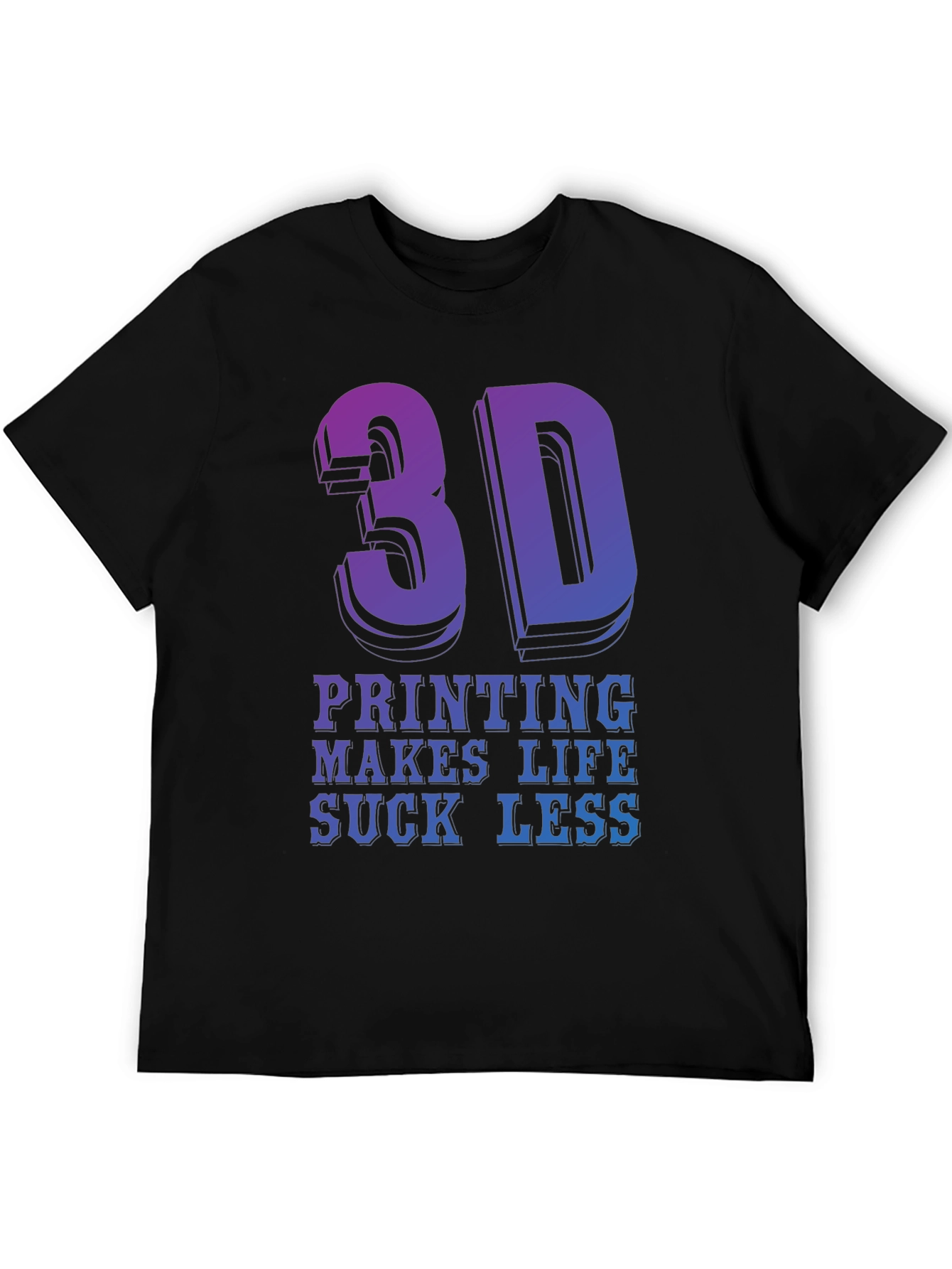 3D Printing Makes Life Suck Less - Graphic T-Shirt