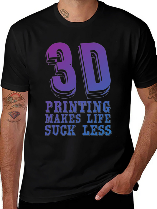 3D Printing Makes Life Suck Less - Graphic T-Shirt