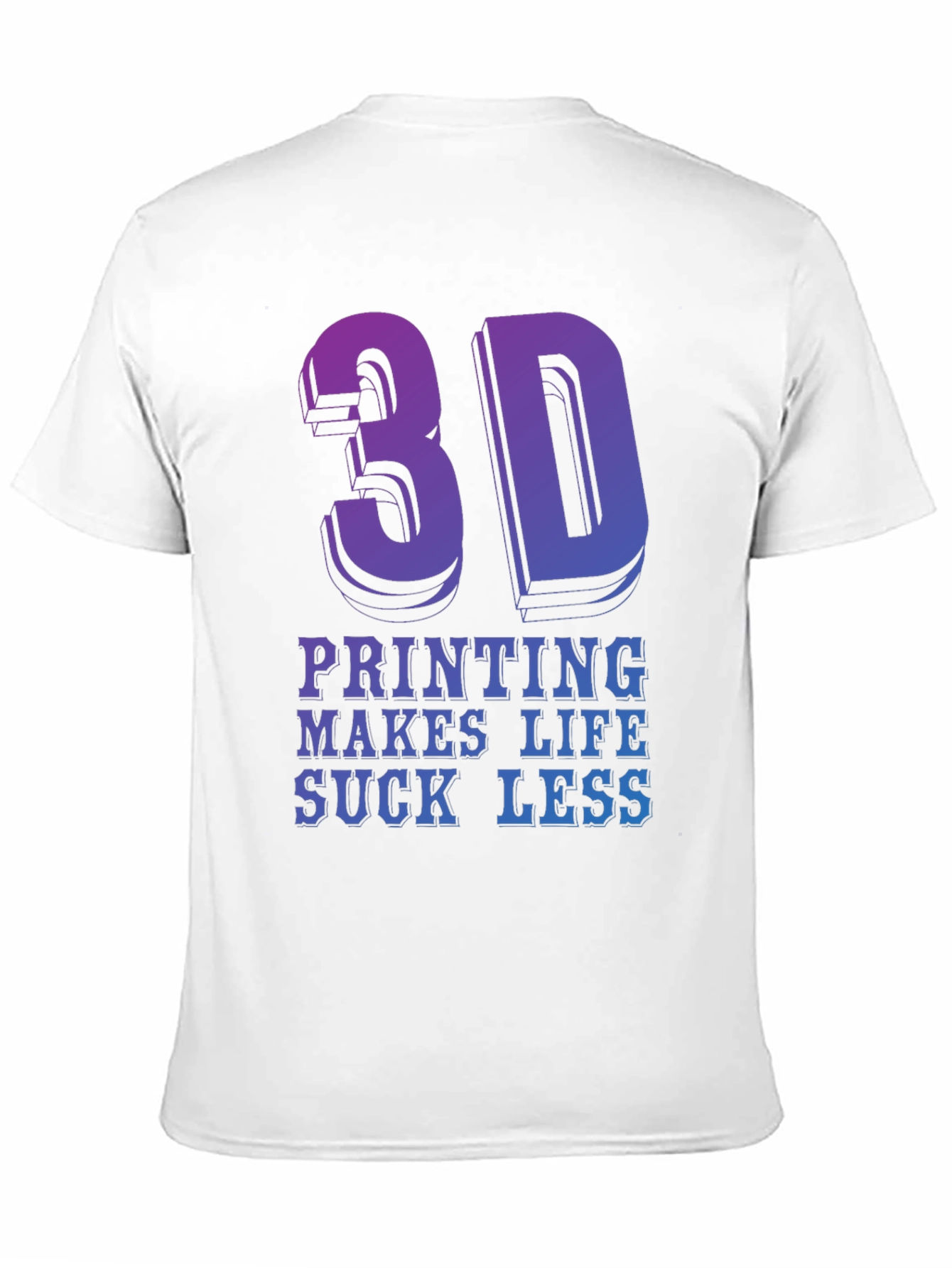 3D Printing Makes Life Suck Less - Graphic T-Shirt