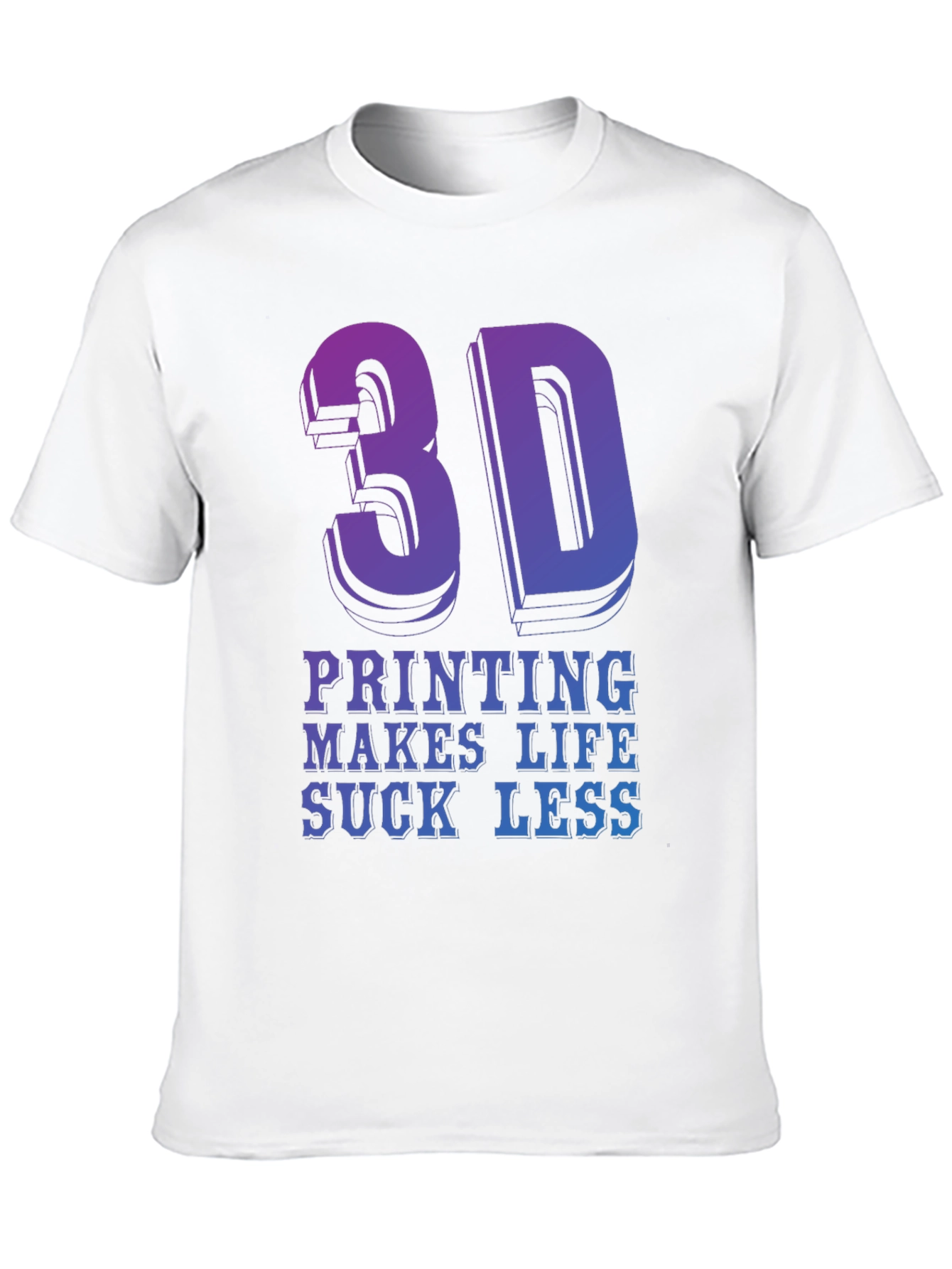 3D Printing Makes Life Suck Less - Graphic T-Shirt