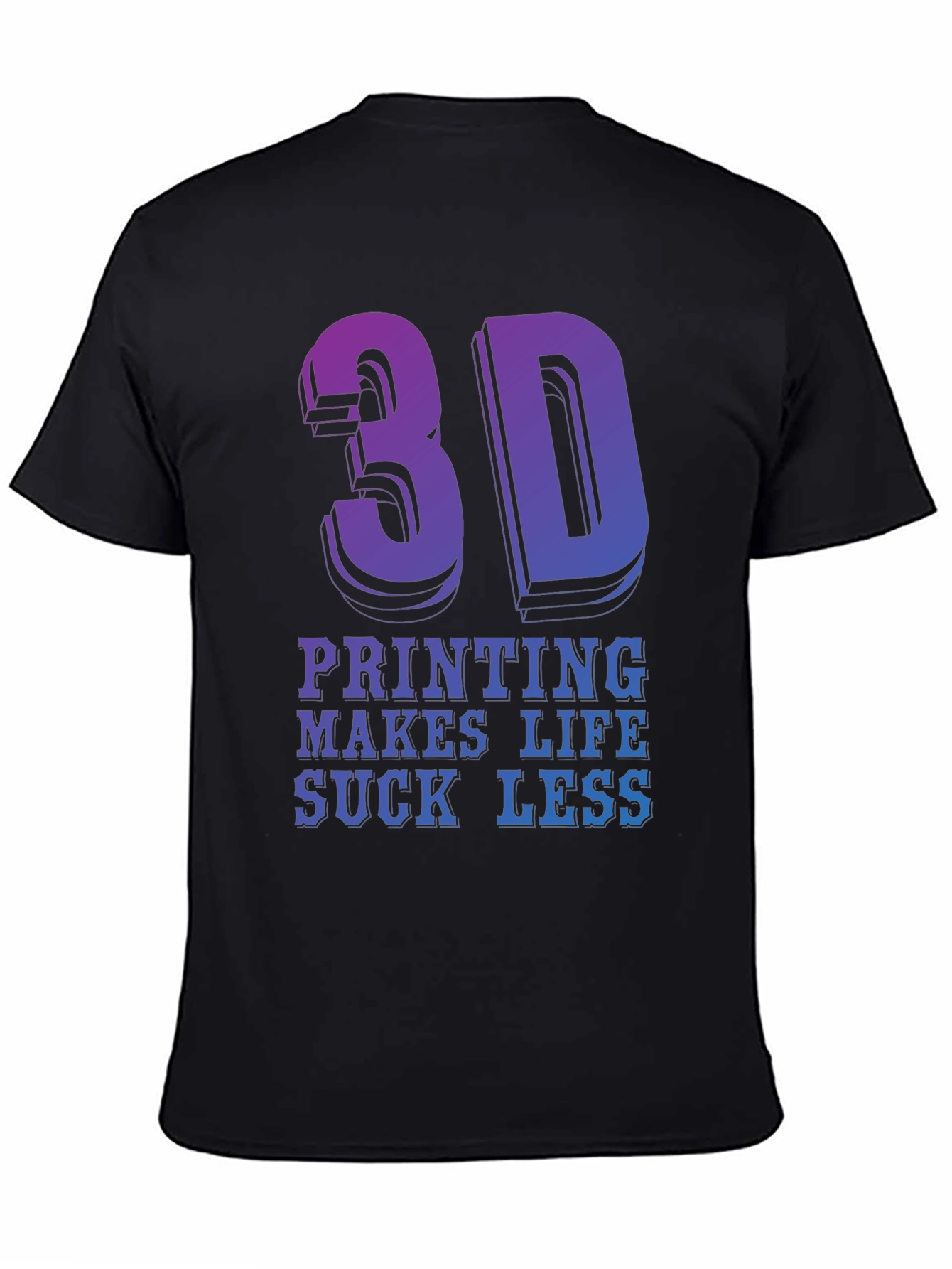 3D Printing Makes Life Suck Less - Graphic T-Shirt