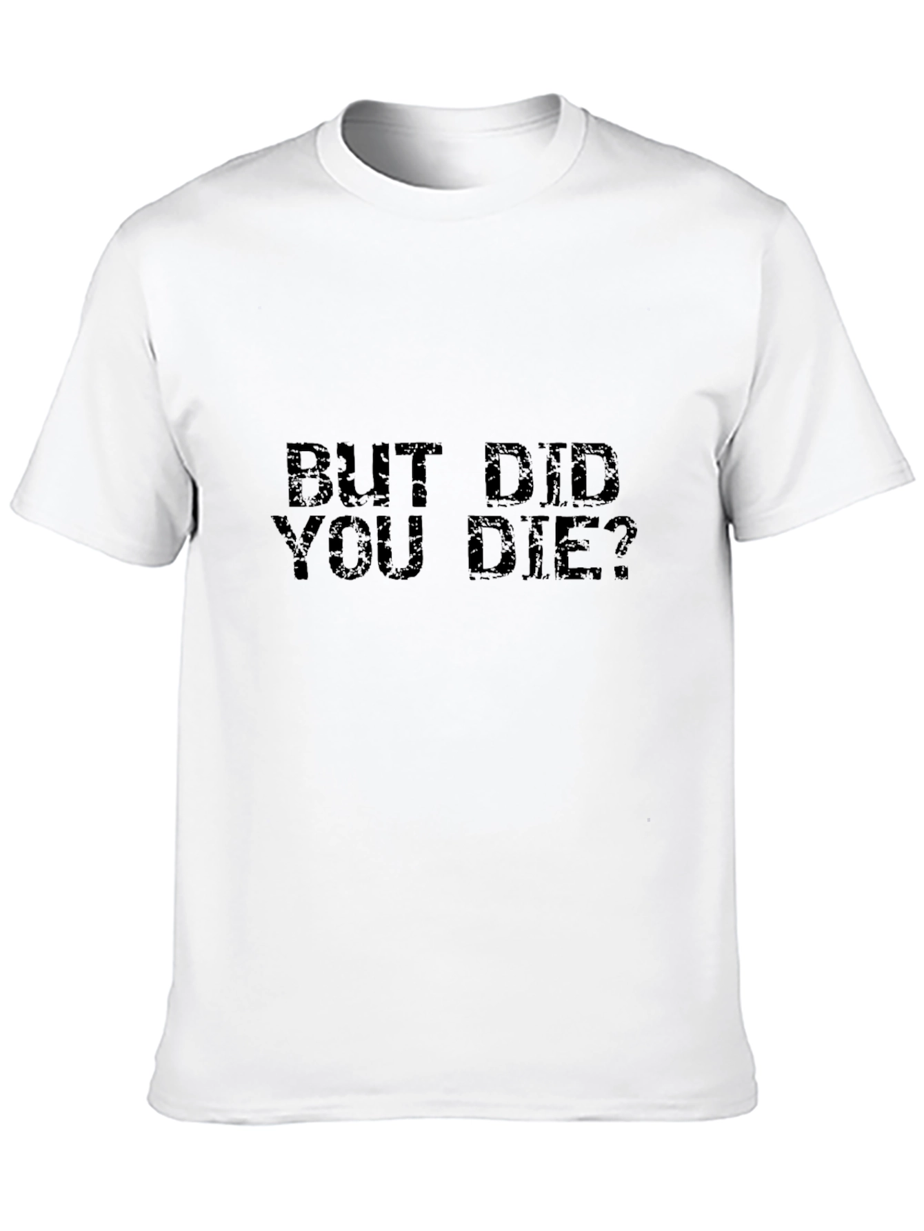 But Did You Die? Graphic T-Shirt
