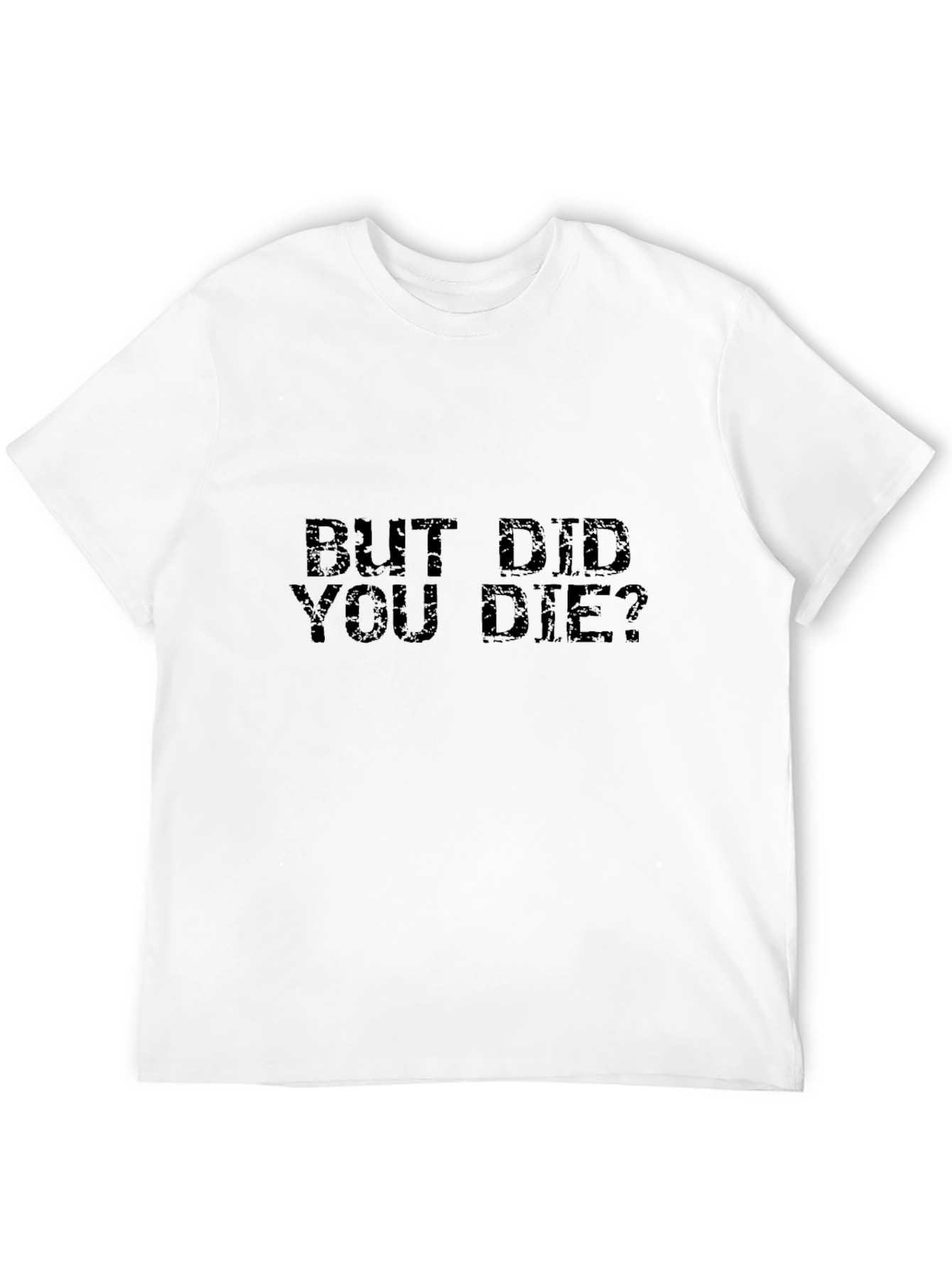 But Did You Die? Graphic T-Shirt