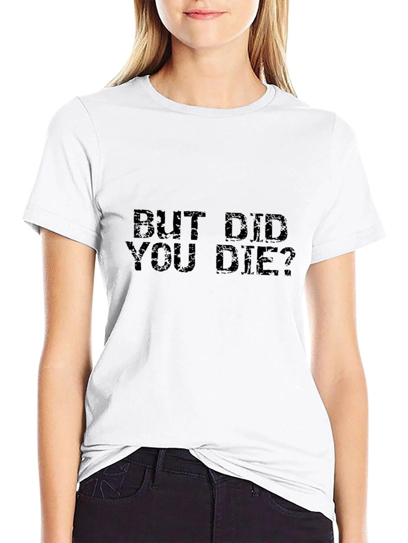 But Did You Die? Graphic T-Shirt