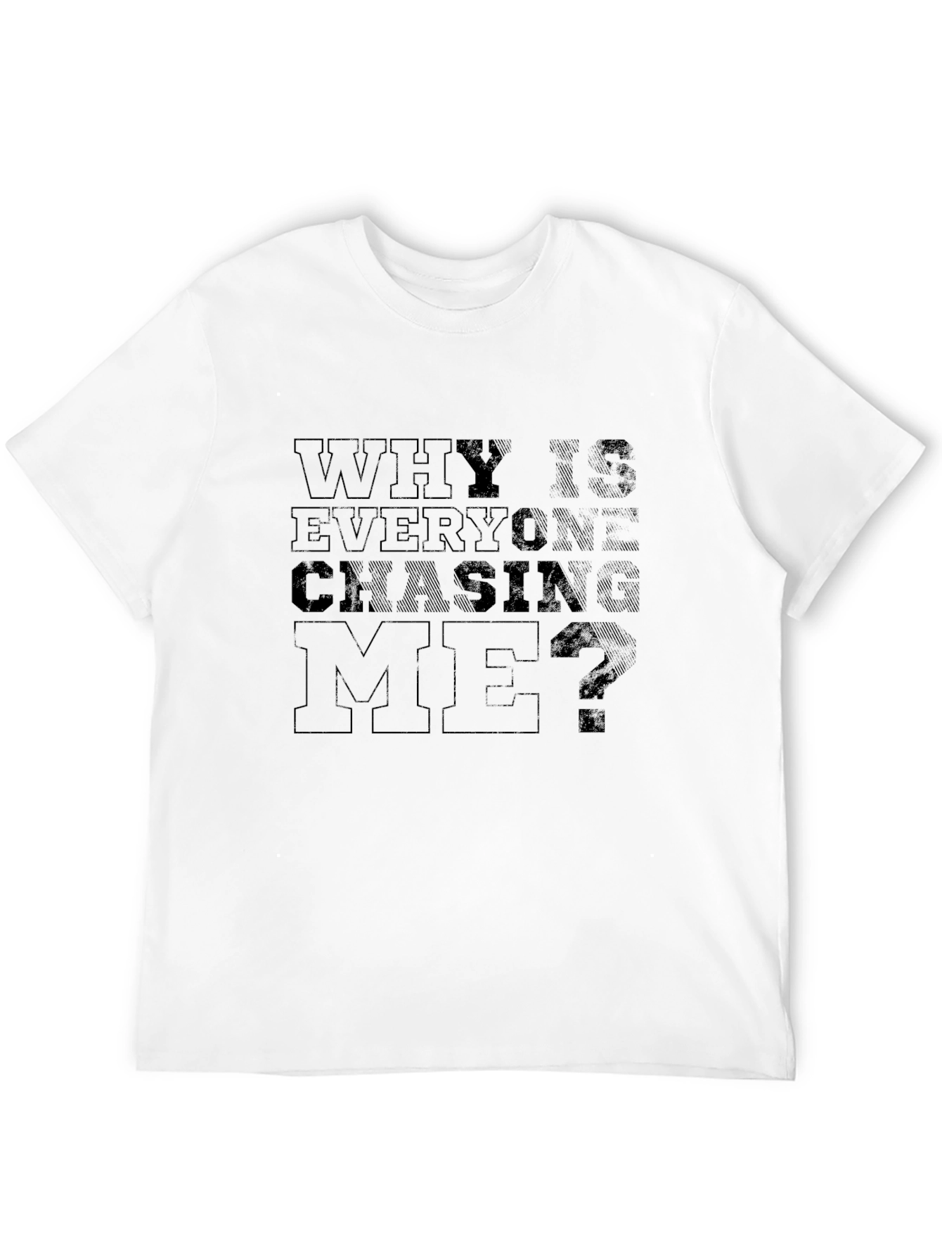 Why Is Everyone Chasing Me? T-Shirt