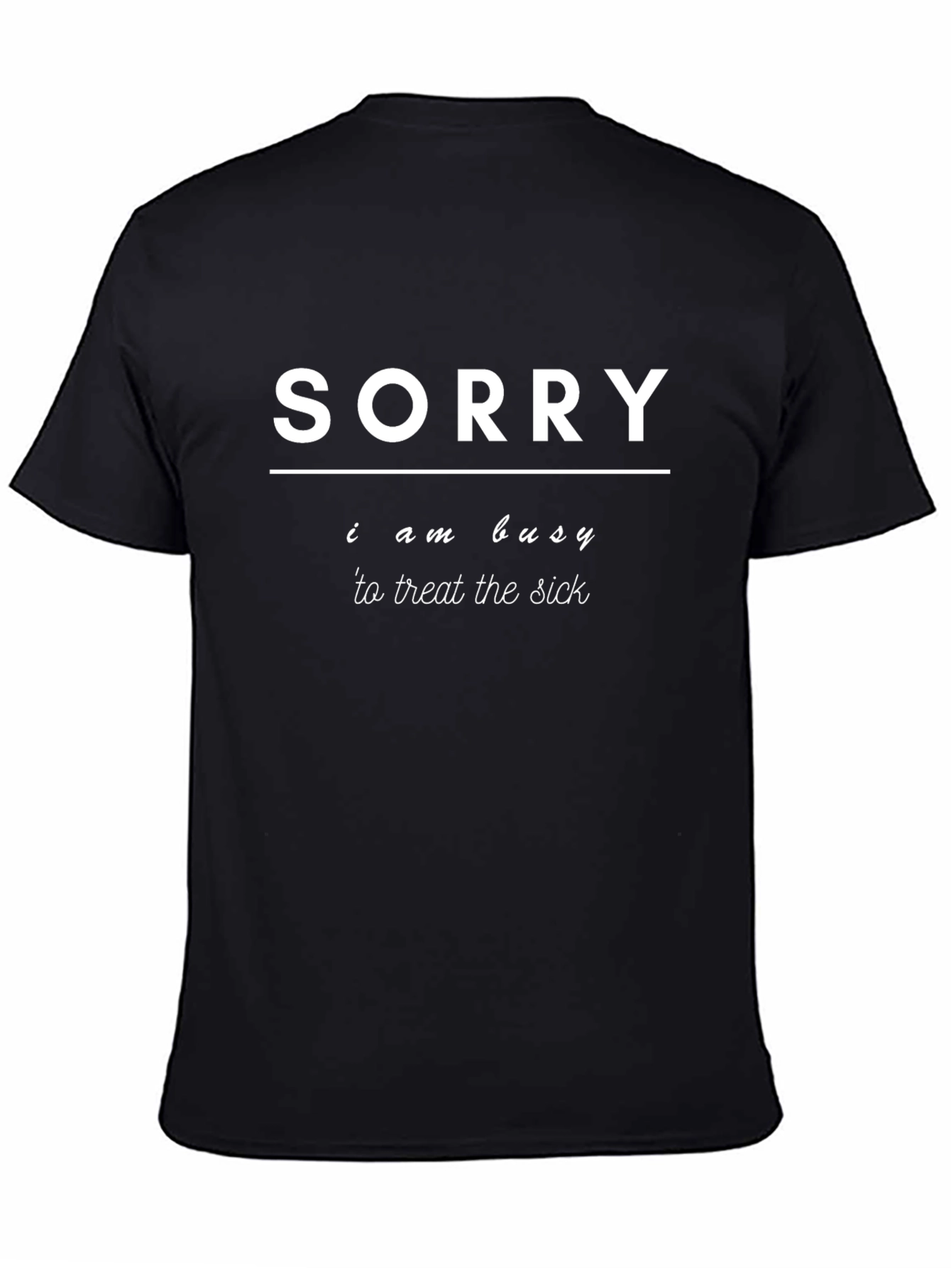 Sorry I Am Busy Treating The Sick T-Shirt