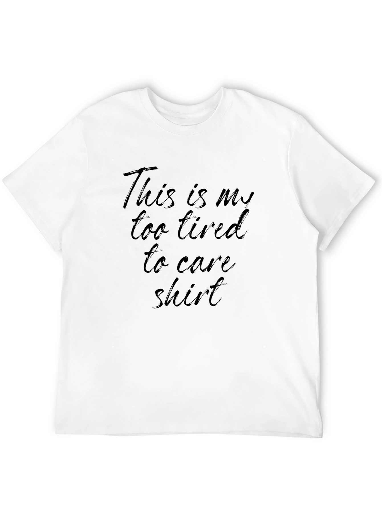 Too Tired to Care T-Shirt - Comfy & Casual
